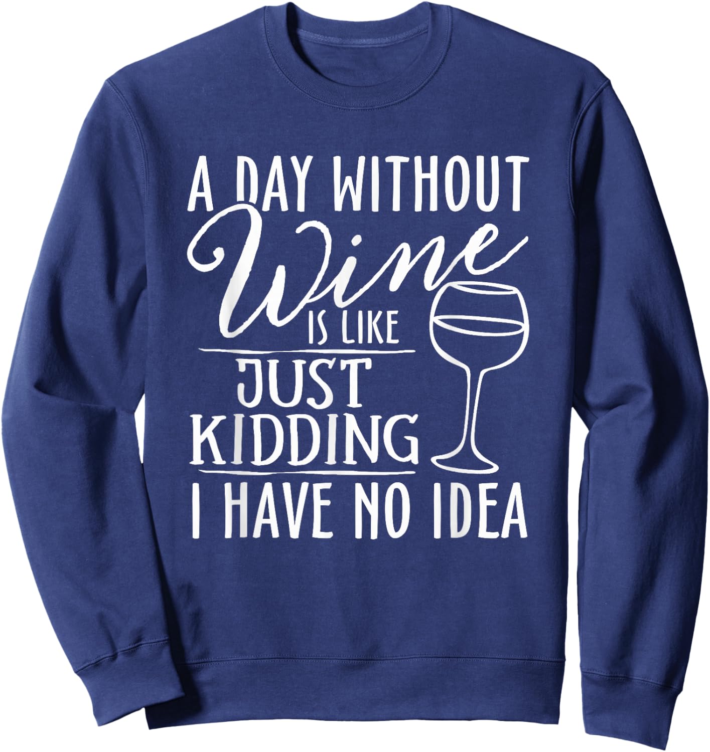 A Day Without Wine Is Like Just Kidding Wine Drinking Lover Sweatshirt - Sweatshirt | Navy