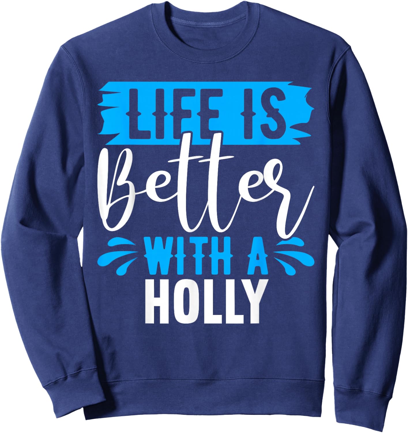 Life Is Better With A HOLLY Name HOLLY Sweatshirt - Sweatshirt | Navy