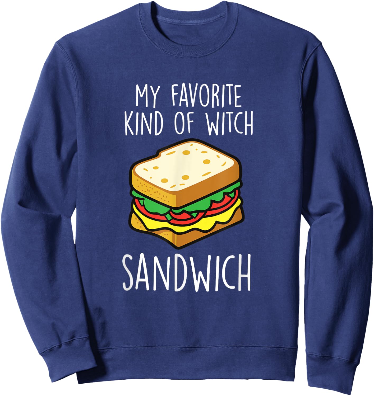 My Favorite Kind Of Witch Sandwich Funny Sandwich Lover Sweatshirt - Sweatshirt | Navy