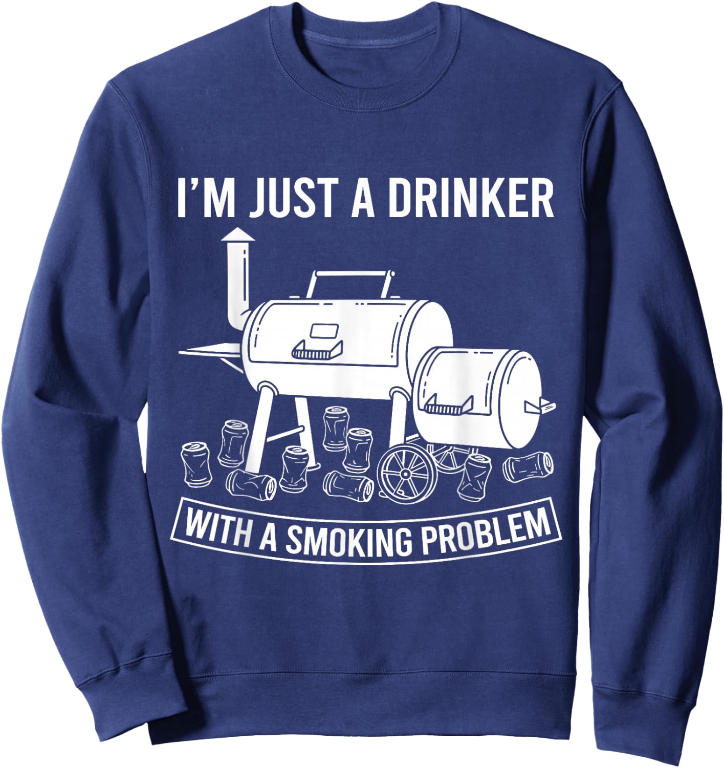 I'm Just A Drinker with A Smoking Problem Grilling BBQ Dads Sweatshirt - Sweatshirt | Navy