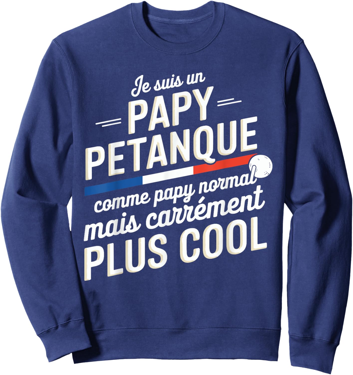 Je Suis Un Papy Pétanque Carrément Plus Cool Citation Drôle Sweatshirt - Sweatshirt | Navy