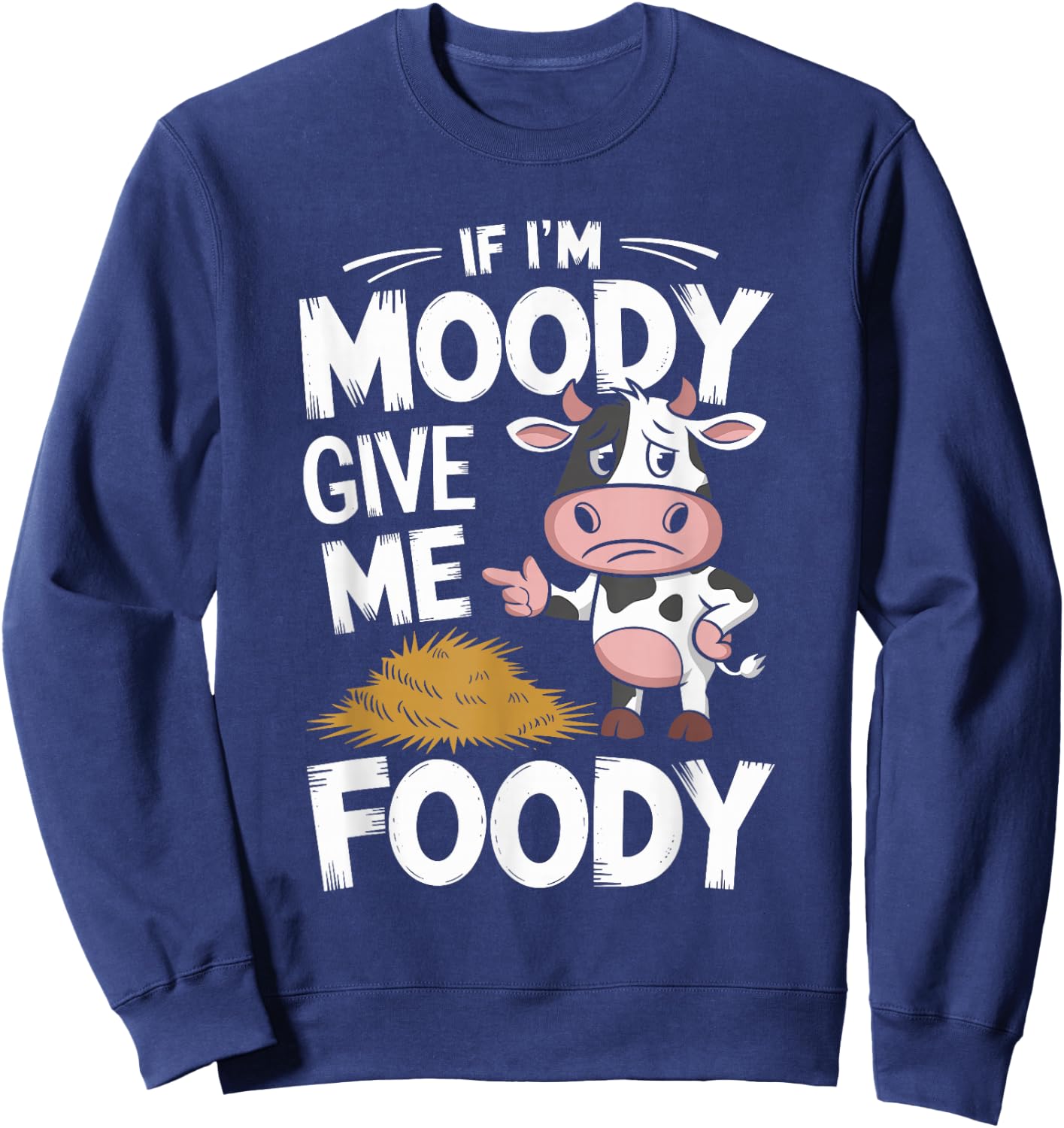 If I'm Moody Give Me Foody Cow Sweatshirt - Sweatshirt | Navy