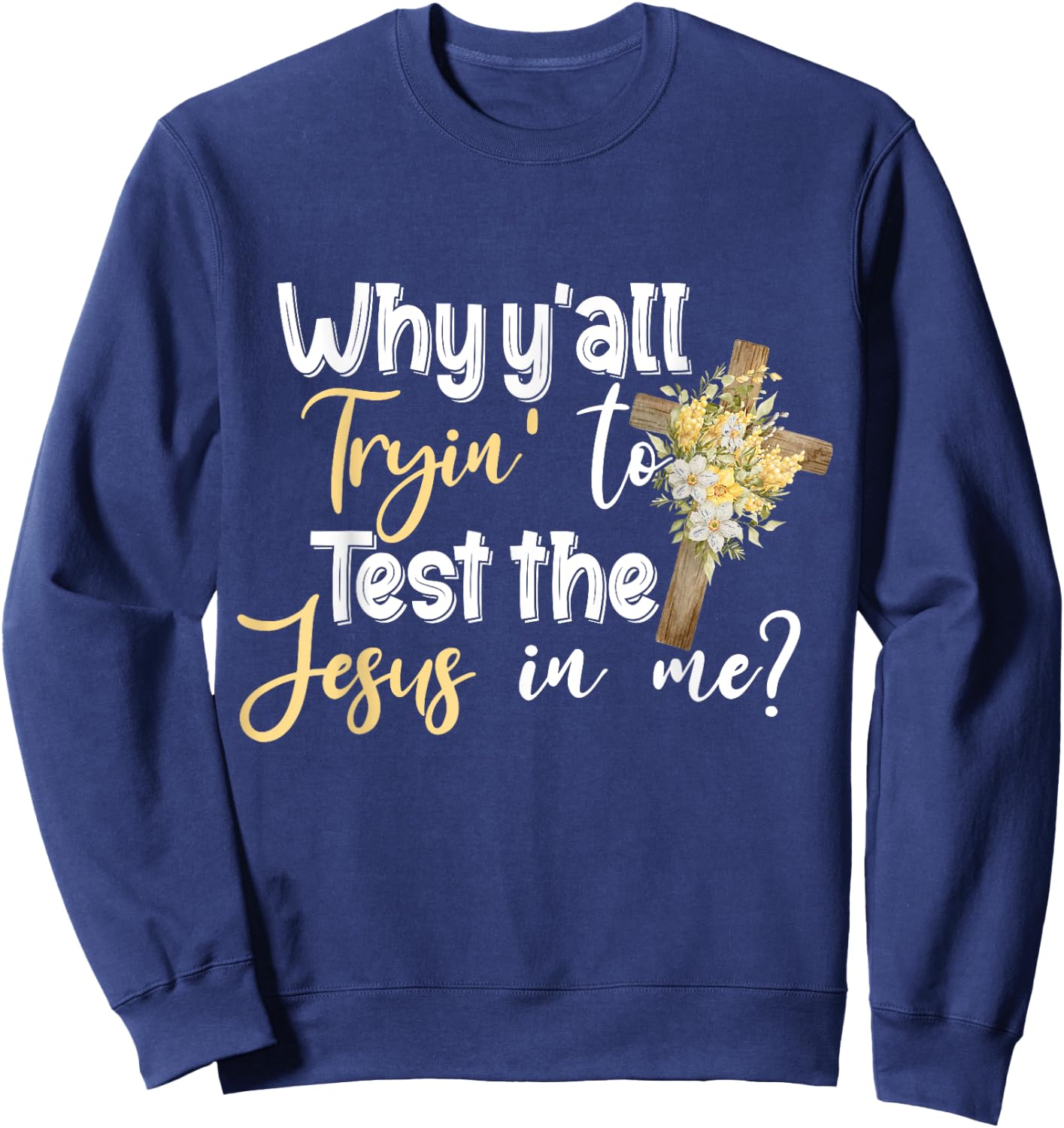 Why Y’all Tryin’ To Test The Jesus In Me Sweatshirt - Sweatshirt | Navy