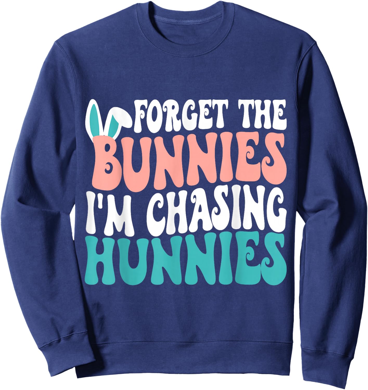 Forget The Bunnies I'm Chasing Hunnies Toddler Funny Easter Sweatshirt - Sweatshirt | Navy