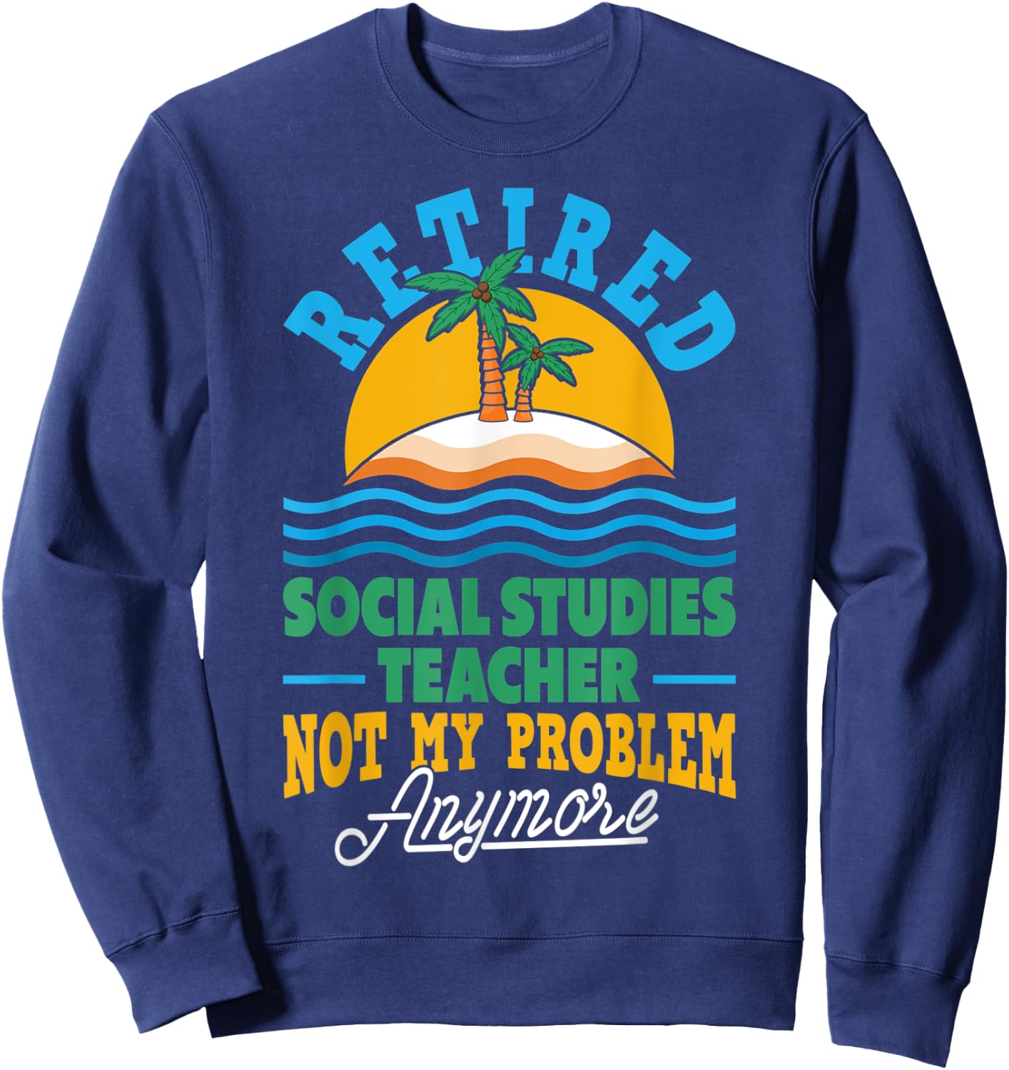 Retired Social Studies Teacher Retirement Party Retiree Sweatshirt - Sweatshirt | Navy