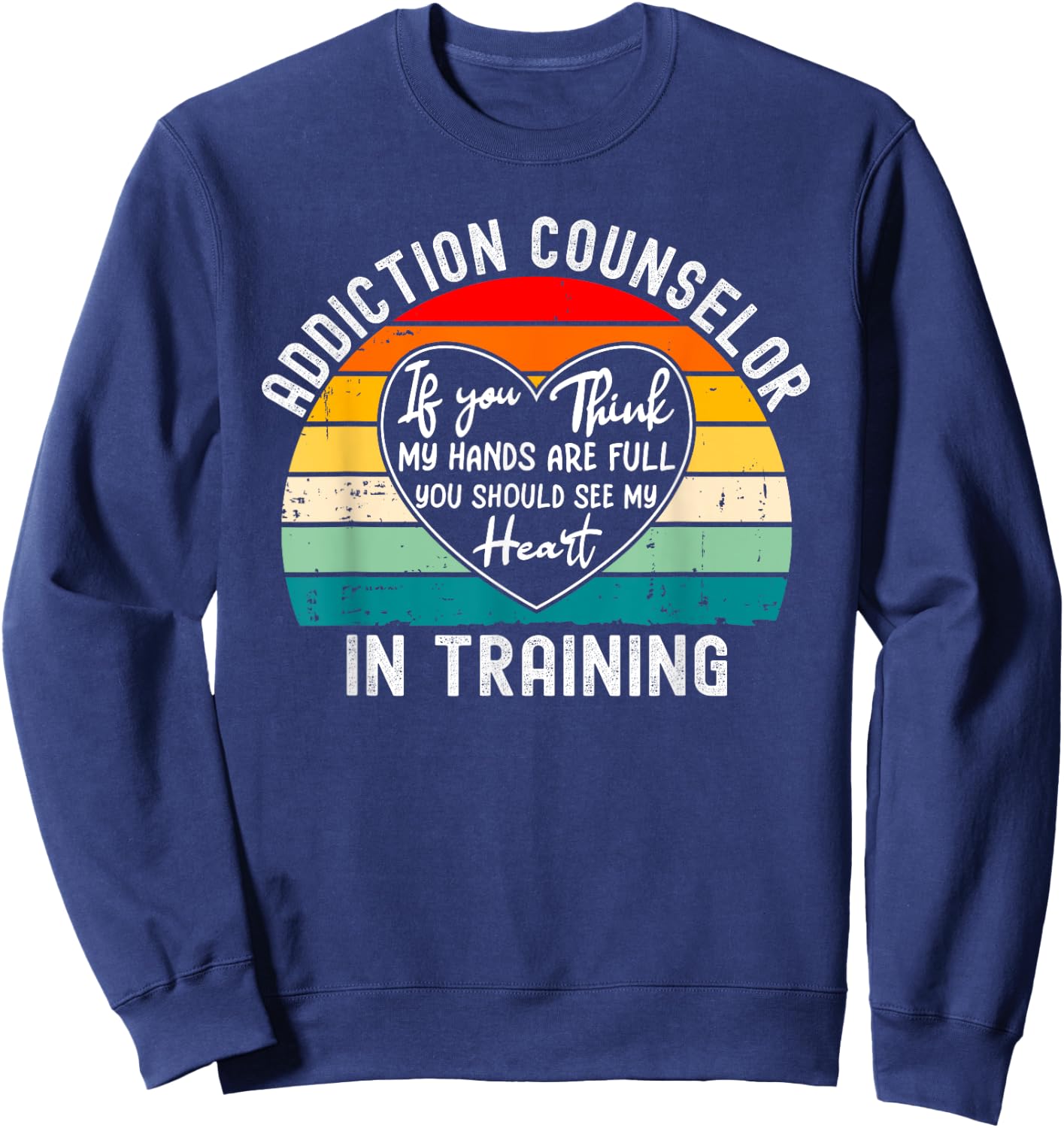 Addiction Counselor In Training - You Should See My Heart Sweatshirt - Sweatshirt | Navy