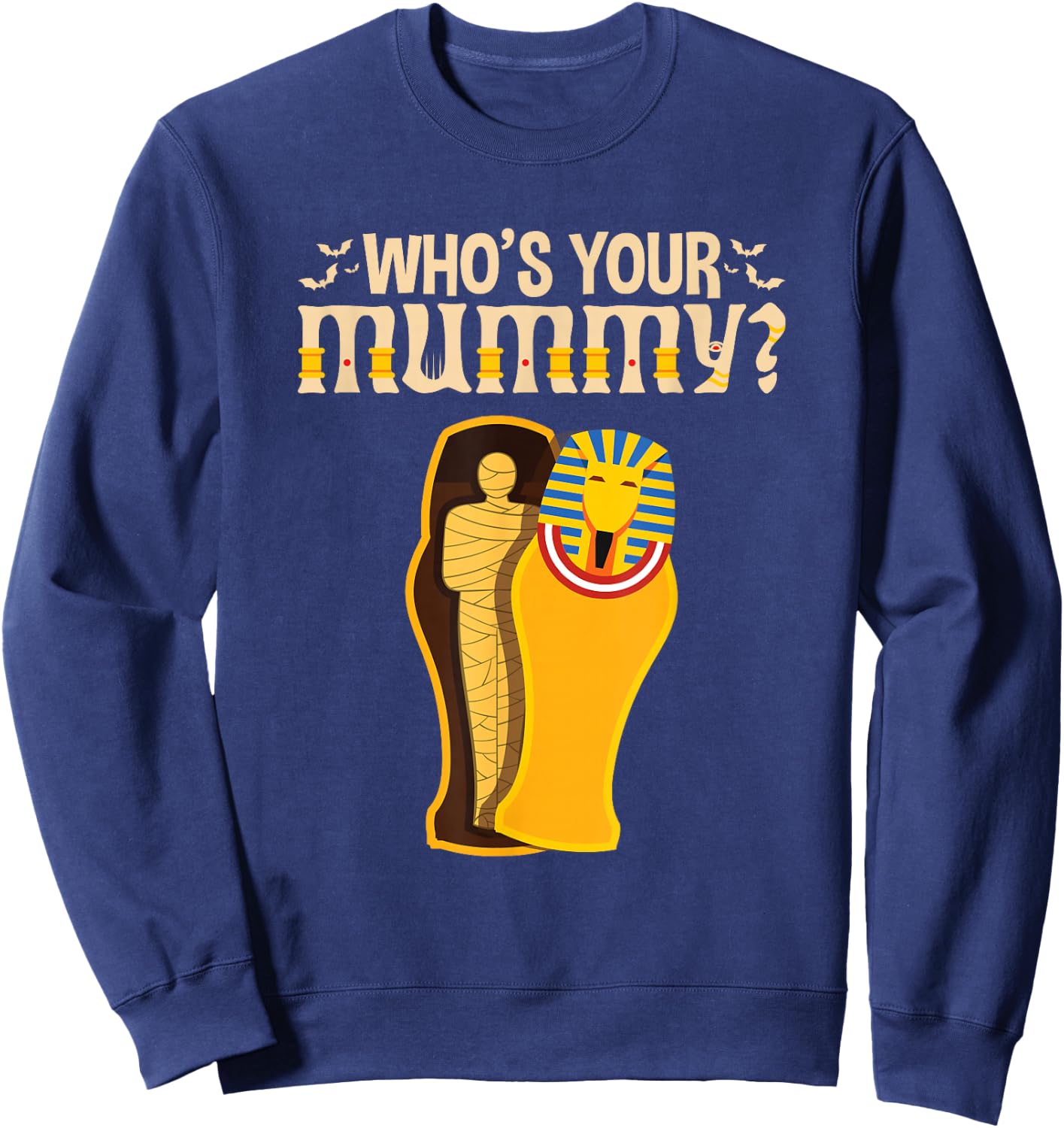Who's Your Mummy Funny Egyptian Pharaoh Mummy Sweatshirt - Sweatshirt | Navy