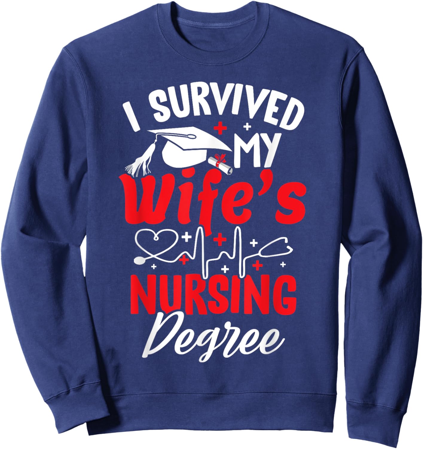 I Survived My Wife's Nursing Degree Graduation Graduate Sweatshirt - Sweatshirt | Navy