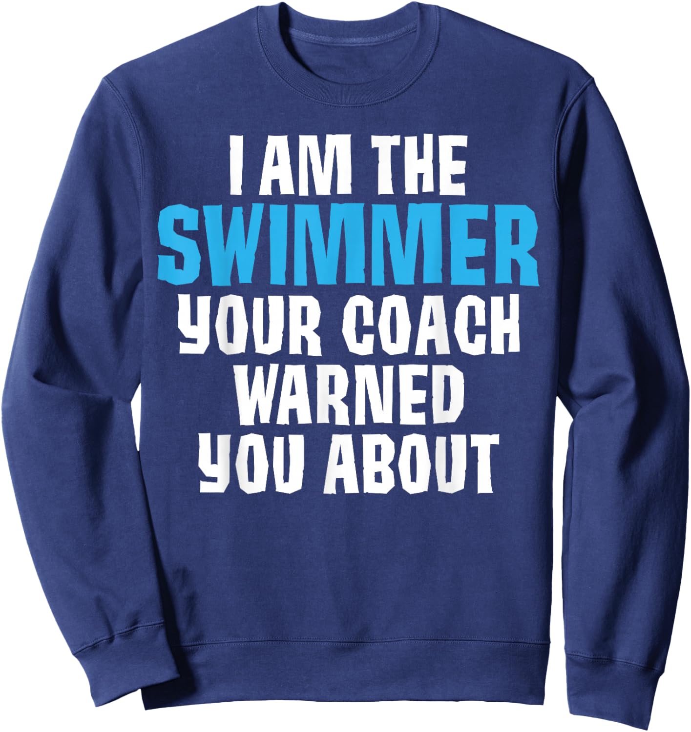 I'm the Swimmer Your Coach Warned You About Joke Swimming Te Sweatshirt - Sweatshirt | Navy