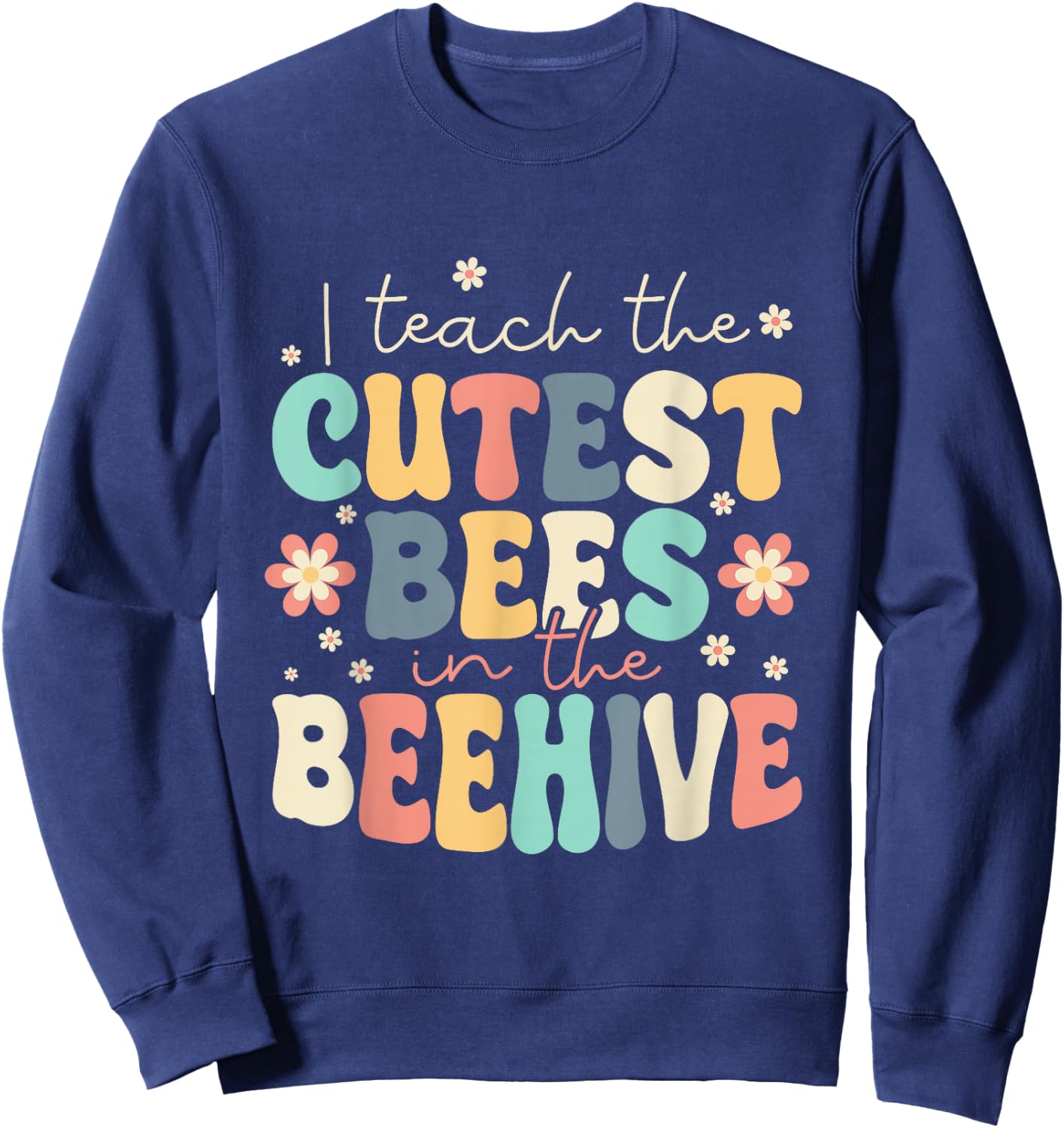I Teach The Cutest Bees In The Beehive Kindergarten Teacher Sweatshirt - Sweatshirt | Navy