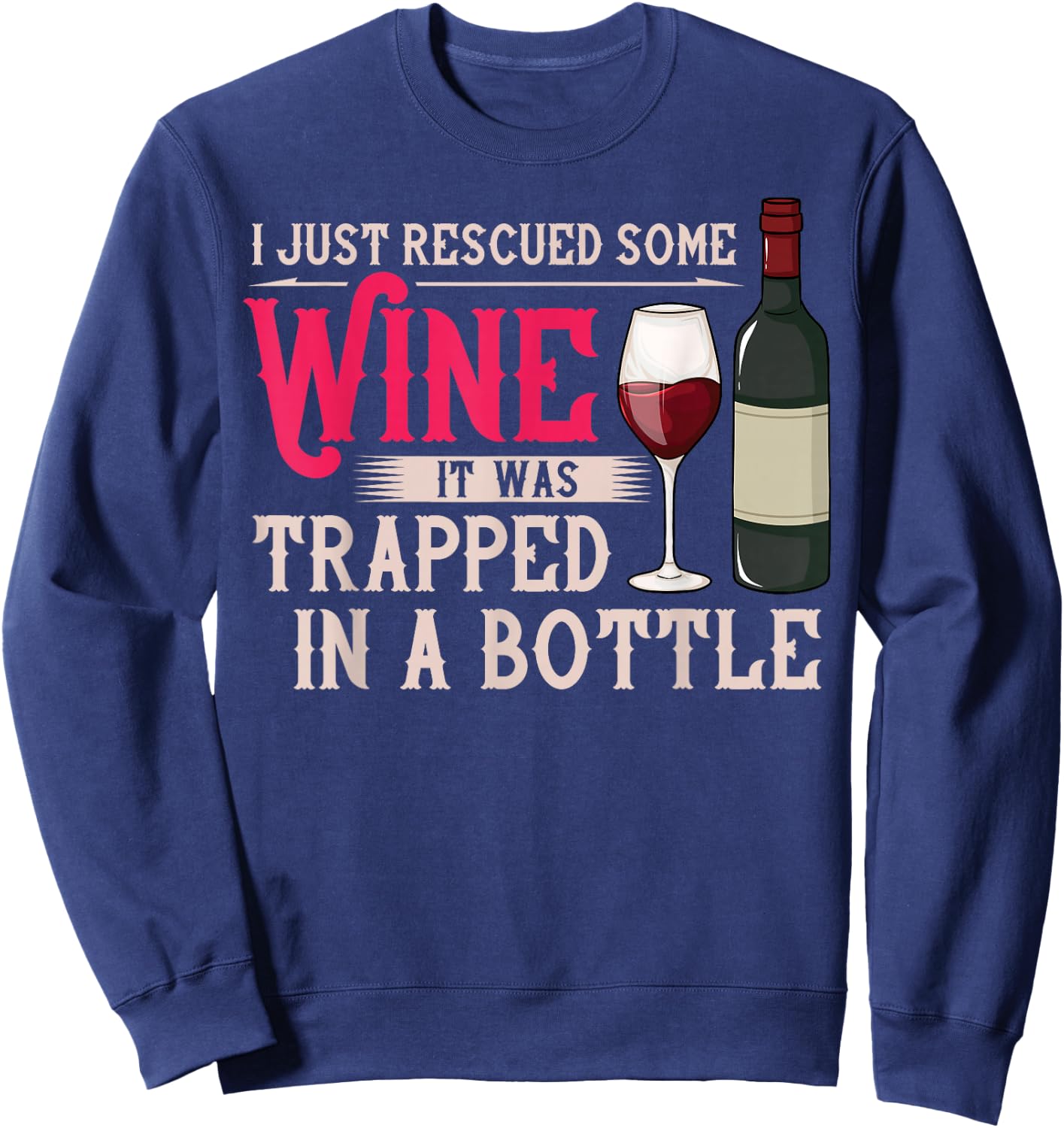I Just Rescued Some Wine It Was Trapped In A Bottle Sweatshirt - Sweatshirt | Navy