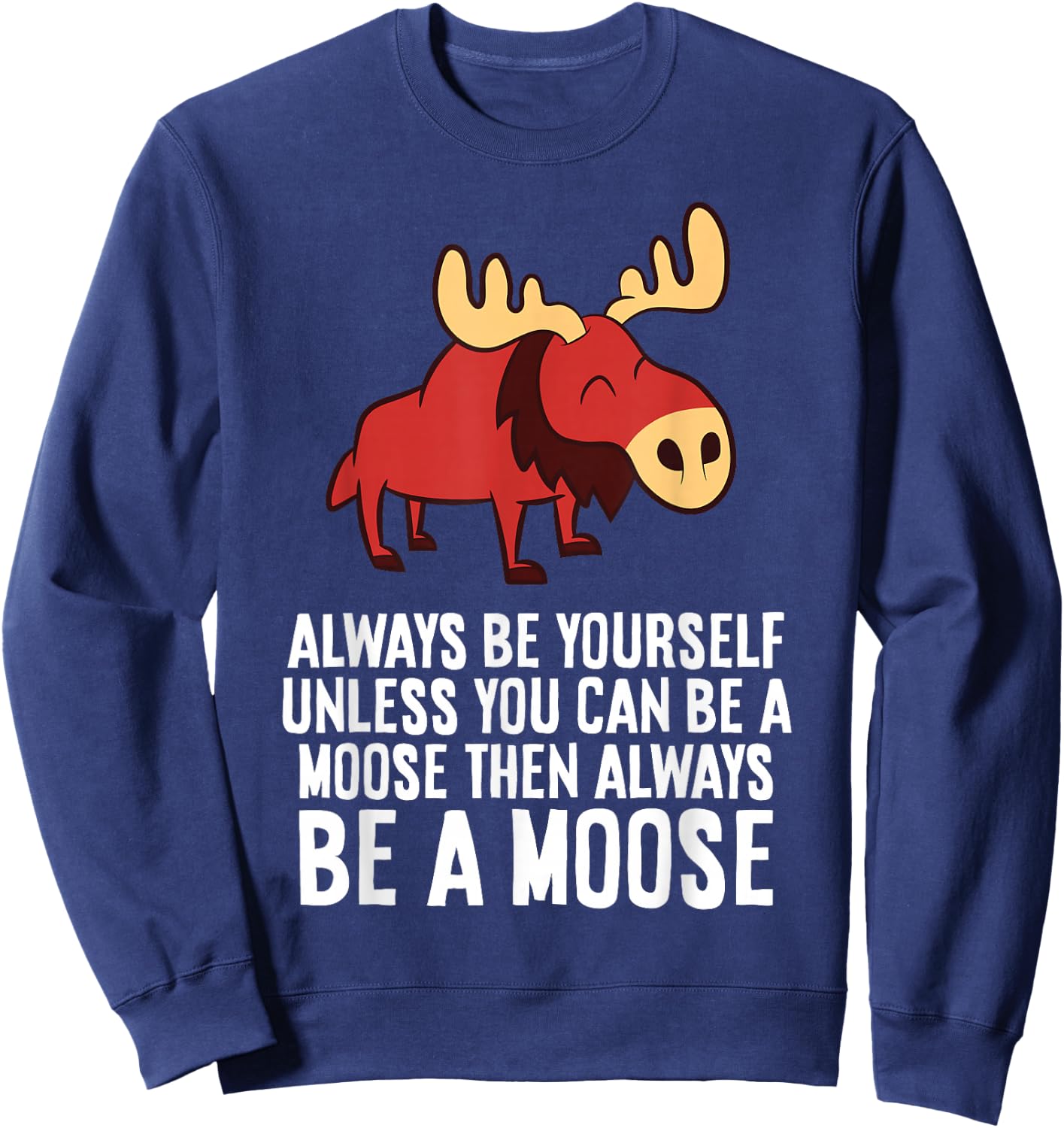 Always Be Yourself Unless You Can Be A Moose Sweatshirt - Sweatshirt | Navy