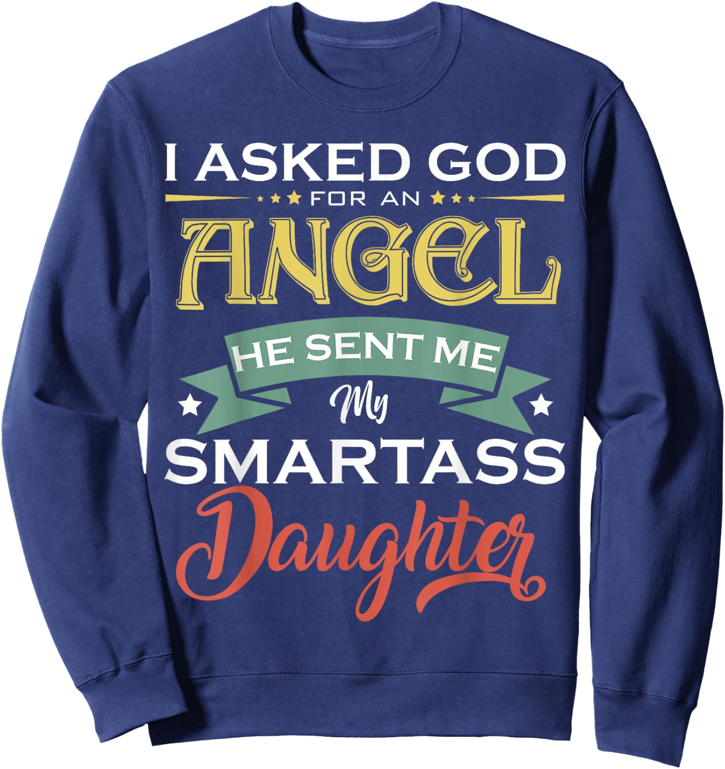 I Asked For An Angel God Sent Me A Smartass Daughter Fathers Sweatshirt - Sweatshirt | Navy