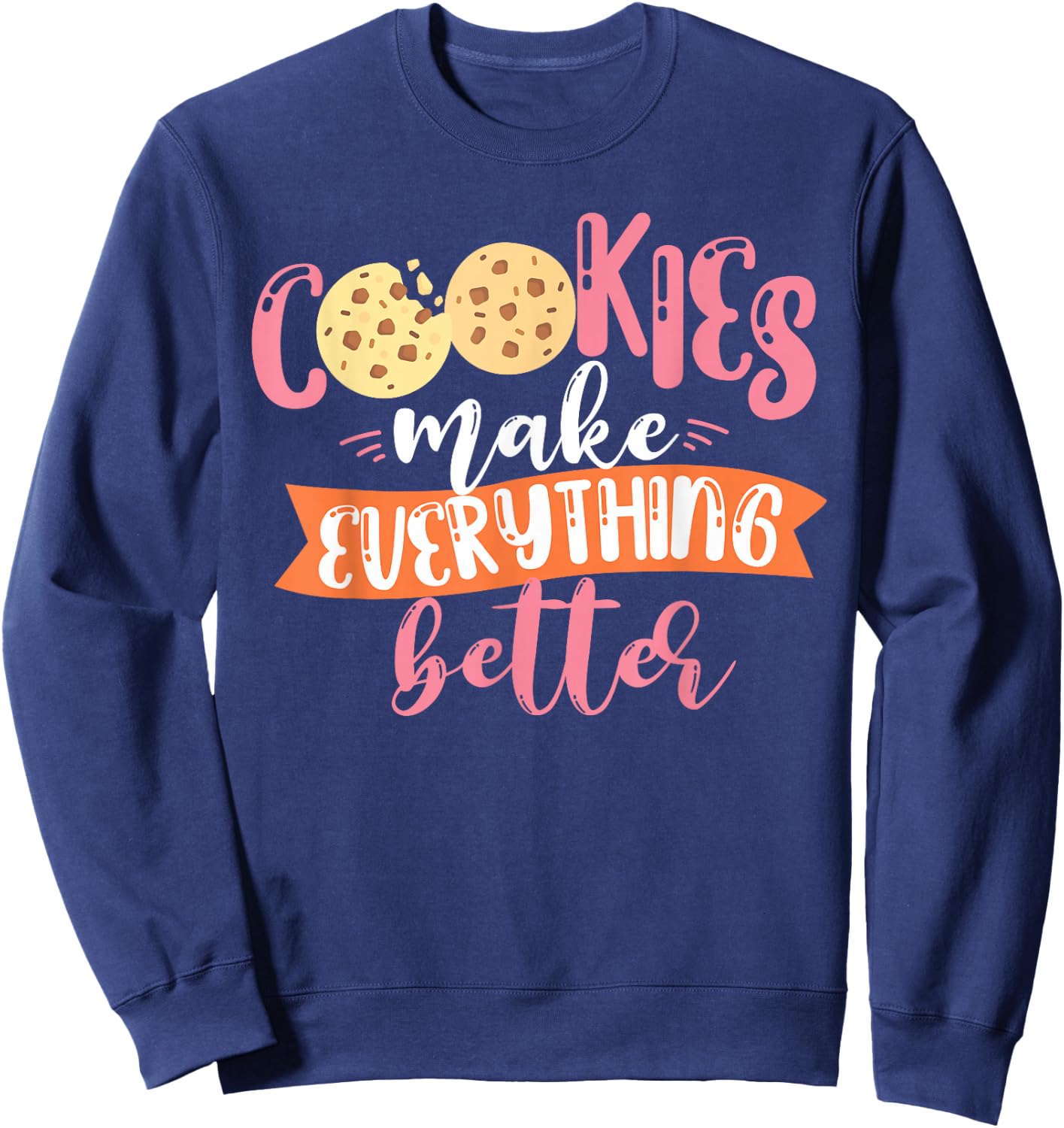Cookies Make Everything Better Baker Baking Cookie Sweatshirt - Sweatshirt | Navy