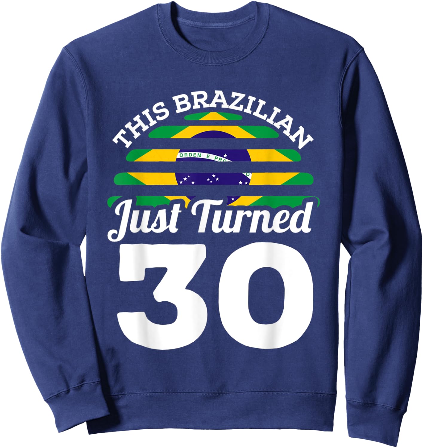 This Brazilian Just Turned 30 Brazil 30th Birthday Gag Gift Sweatshirt - Sweatshirt | Navy