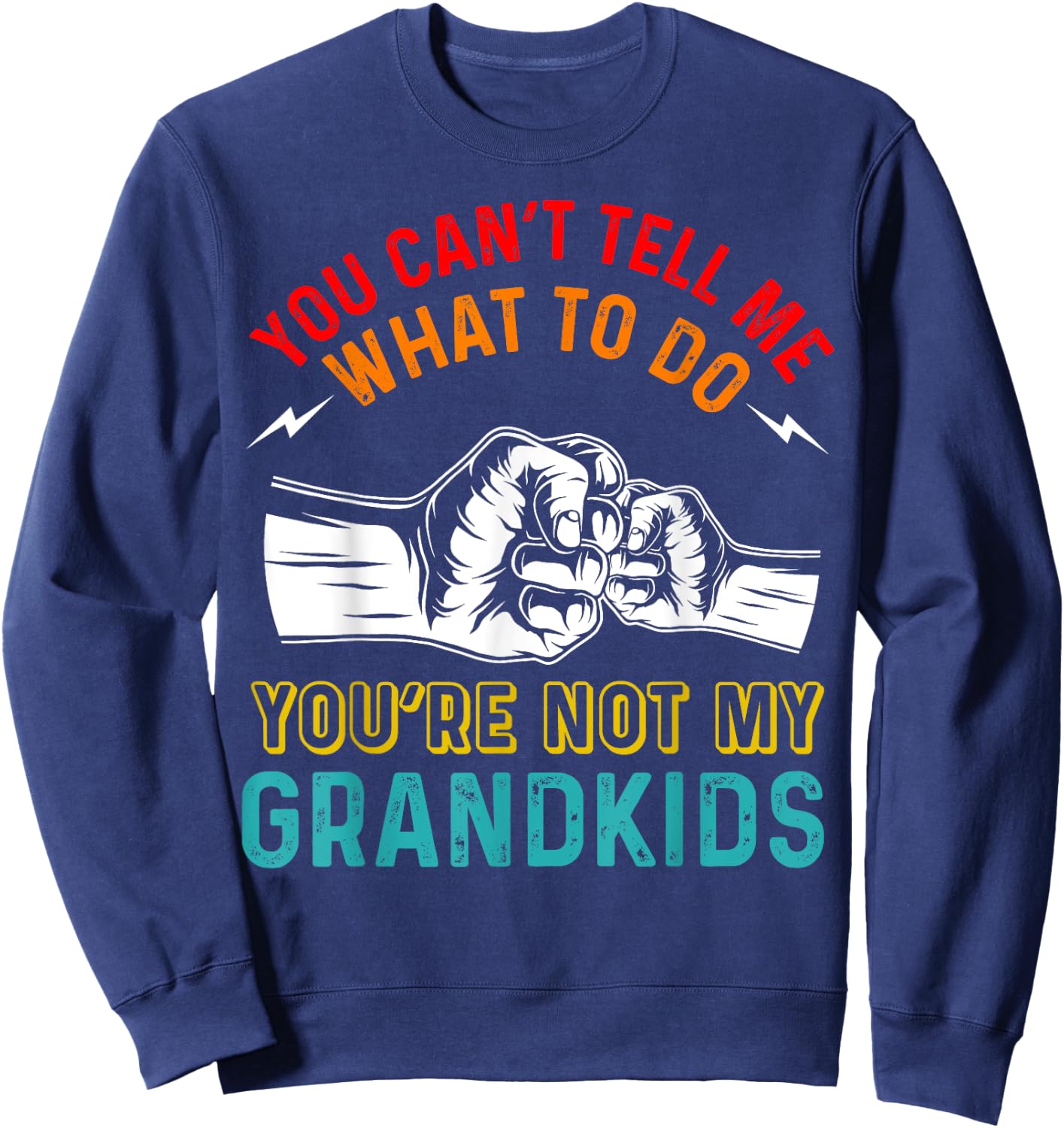 You Can't Tell Me What To Do You're Not My Grandkids Grandpa Sweatshirt - Sweatshirt | Navy