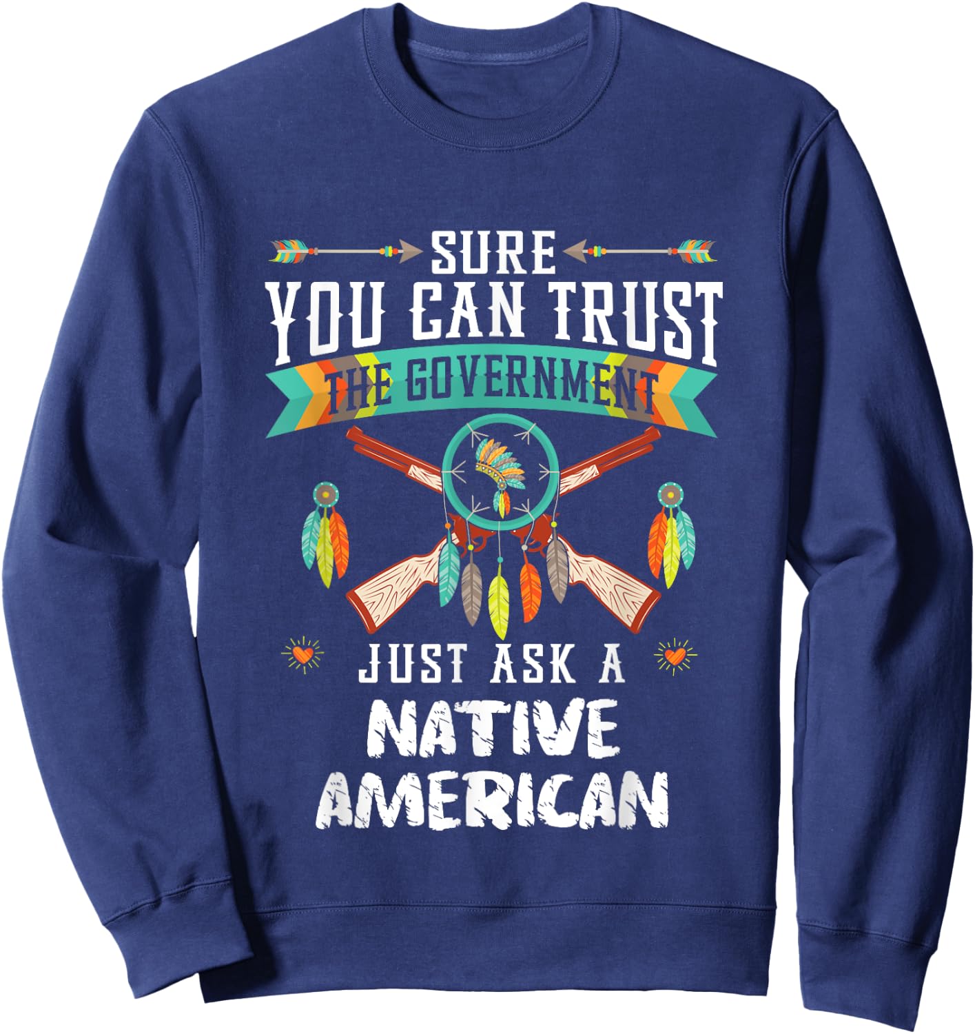 Trust The Government Just Ask An Indian Native American Day Sweatshirt - Sweatshirt | Navy