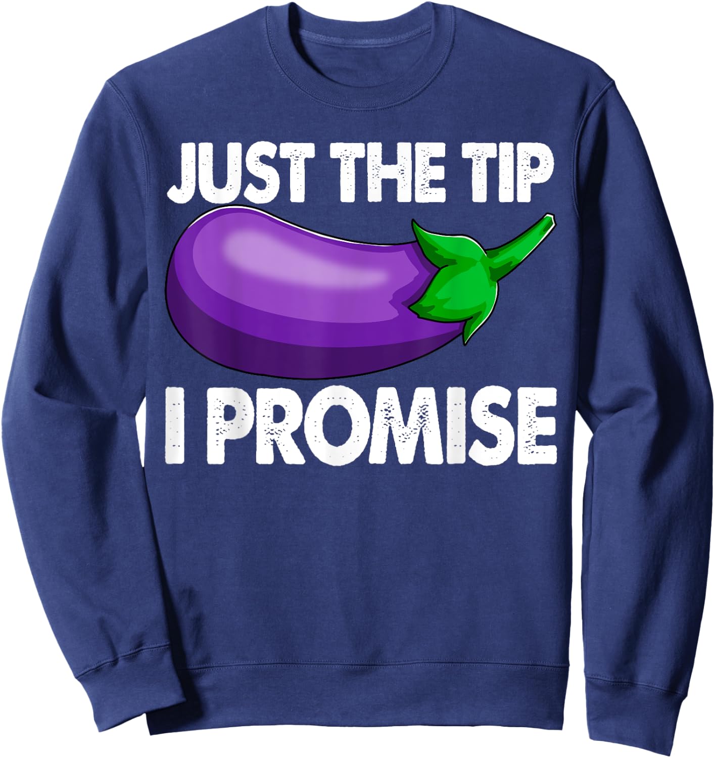 Just The Tip I Promise Shirts Eggplant Vegetable Foodie Sweatshirt - Sweatshirt | Navy