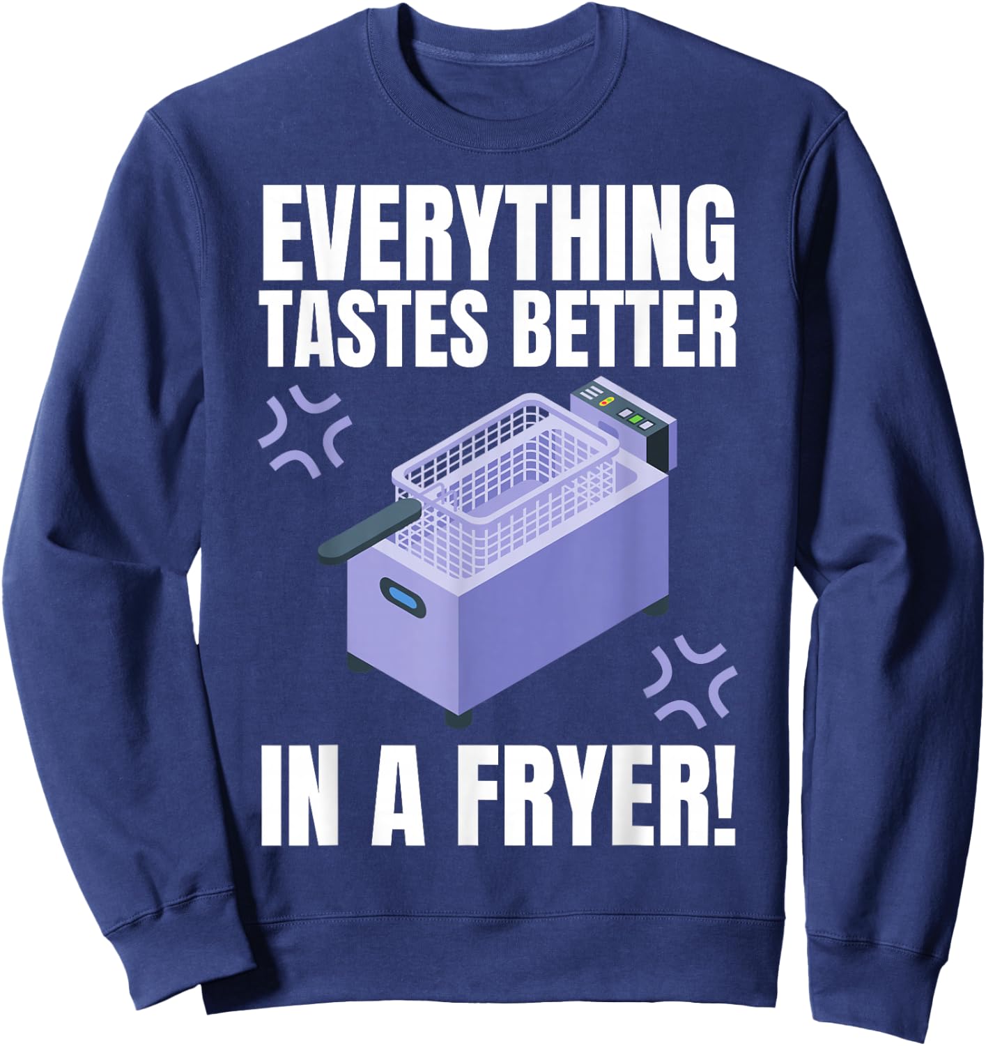 Everything Tastes Better In A Deep Fryer & Funny Deep Fried Sweatshirt - Sweatshirt | Navy