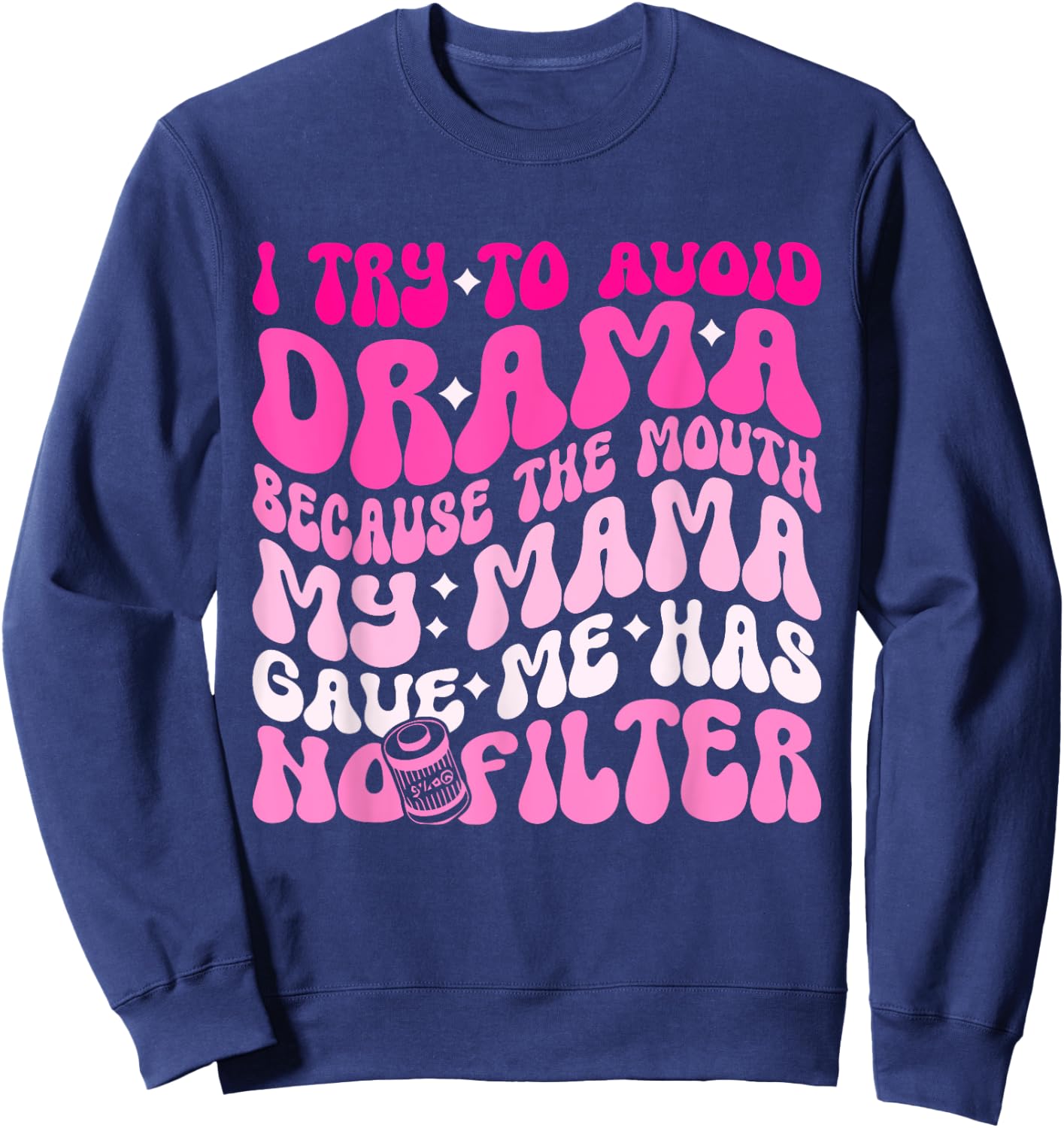 I Try To Avoid Drama The Mouth My Mama Gave Me Has No Filter Sweatshirt - Sweatshirt | Navy