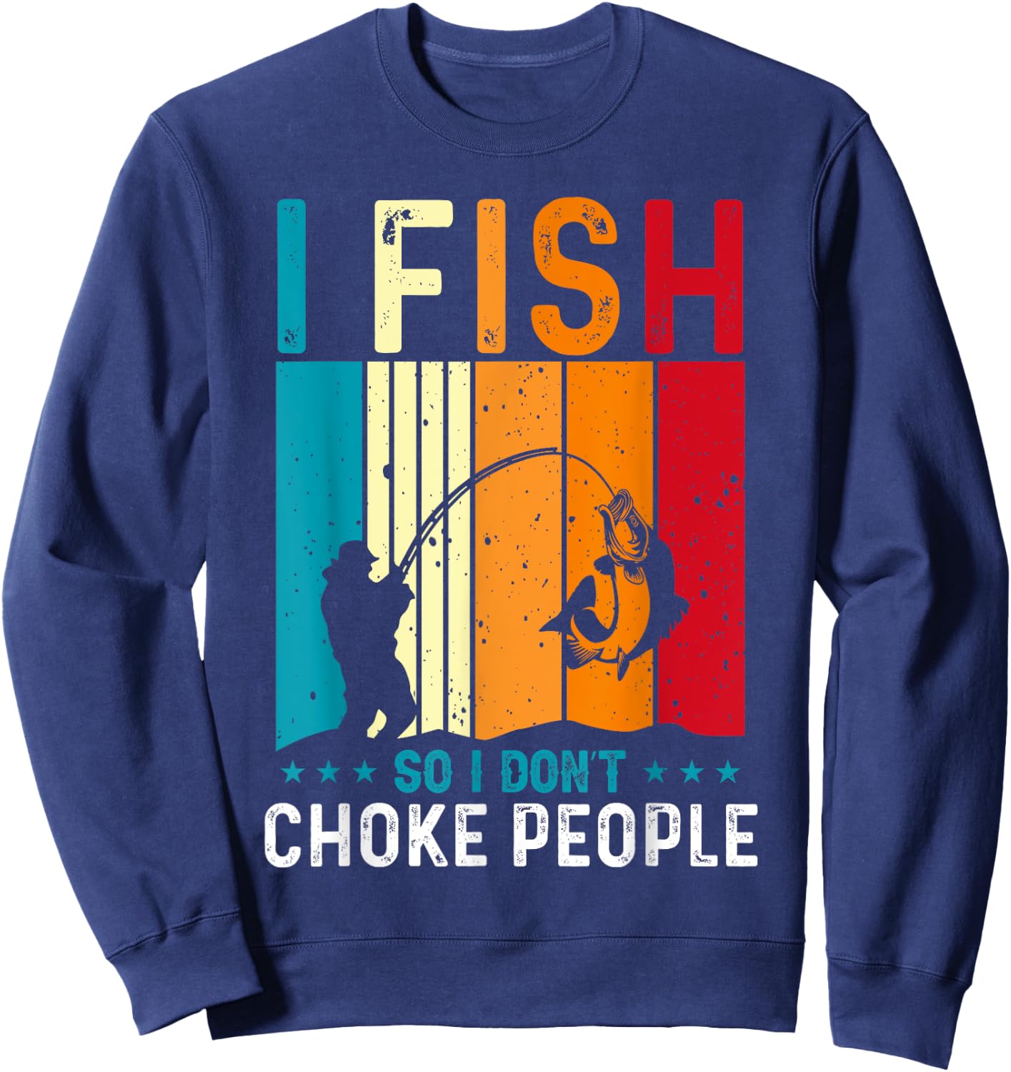 Funny Fishing Fisherman I Fish So I Don’t Choke People Sweatshirt - Sweatshirt | Navy
