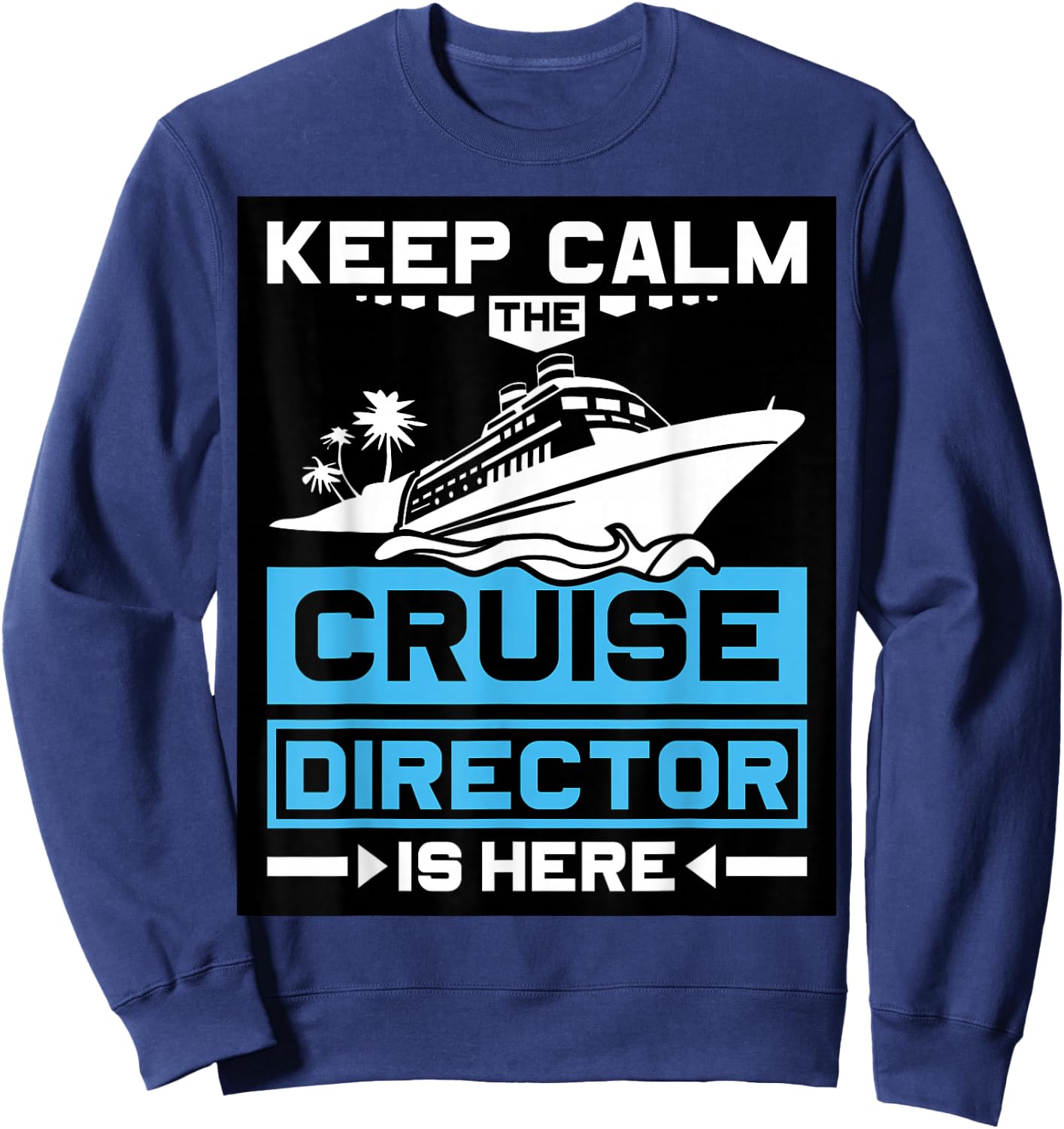 Keep Calm The Cruise Director is Here Cruising Sweatshirt - Sweatshirt | Navy