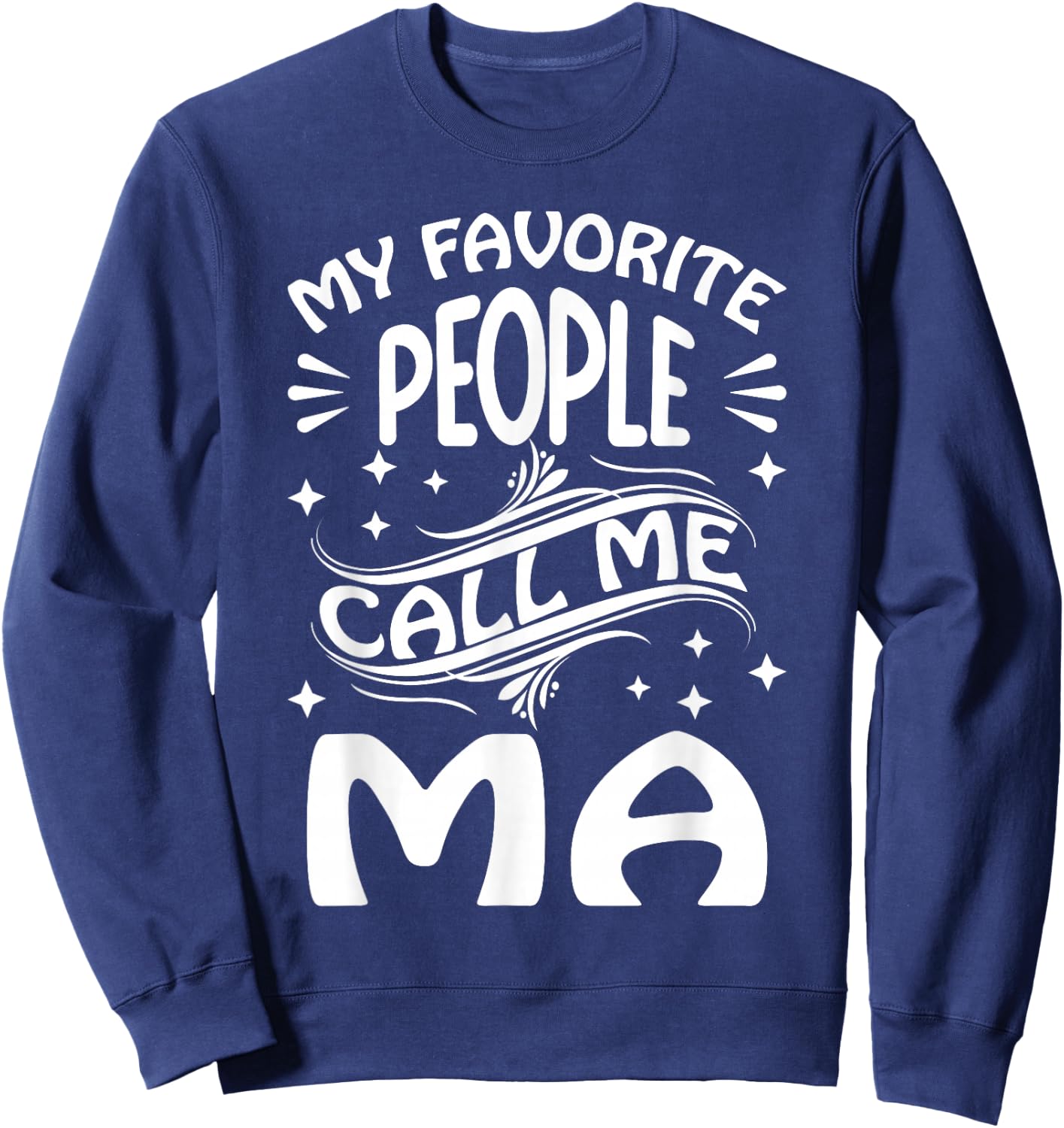 My Favorite People Call Me Ma Funny Gifts Mothers Day Sweatshirt - Sweatshirt | Navy