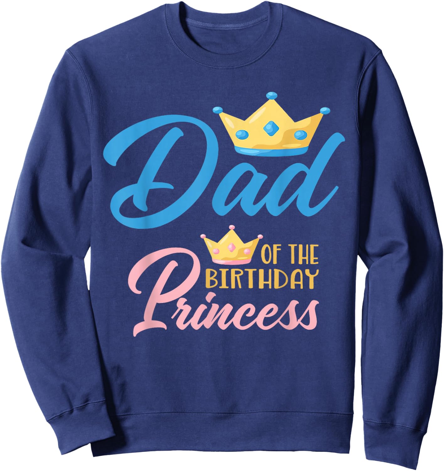 Dad of The Birthday Princess Themed Family Girl Birthday Sweatshirt - Sweatshirt | Navy