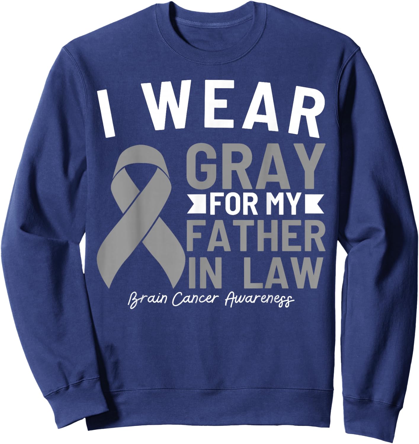 I Wear Gray For My Father In Law Brain Cancer Awareness Sweatshirt - Sweatshirt | Navy