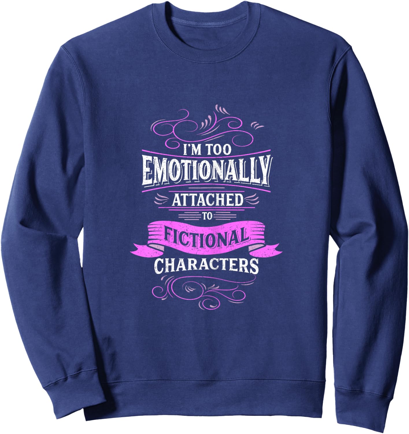 I'm Too Emotionally Attached To Fictional Characters Design Sweatshirt - Sweatshirt | Navy