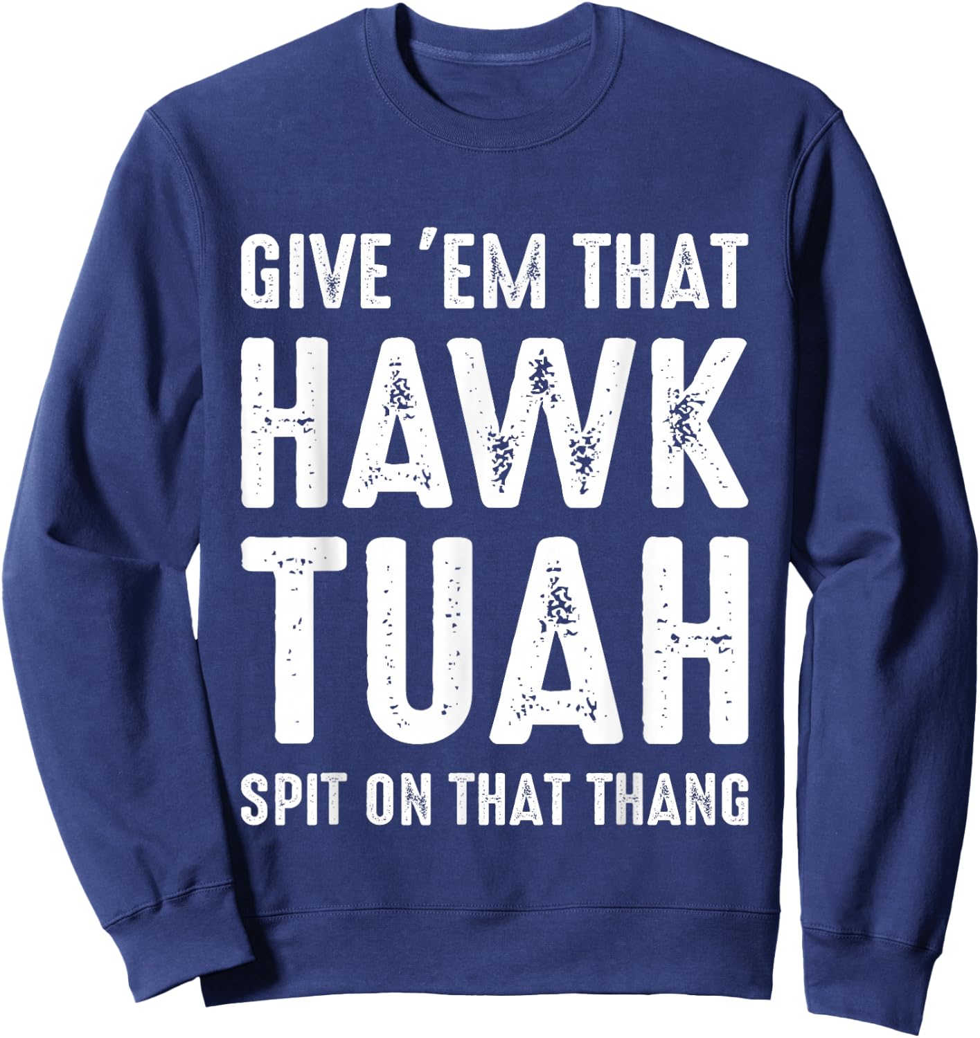 Give 'Em That Hawk Tuah Funny Hawk Tush Meme Adult Humor Gag Sweatshirt - Sweatshirt | Navy