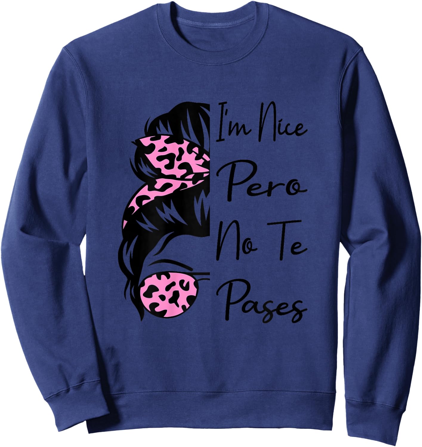 I'm Nice Pero No Te Pases Messy Bun Funny Latina Saying Sweatshirt - Sweatshirt | Navy