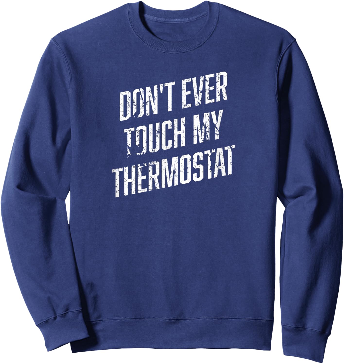 DONT EVER TOUCH MY THERMOSTAT Shirt | Funny Novelty Shirt Sweatshirt - Sweatshirt | Navy