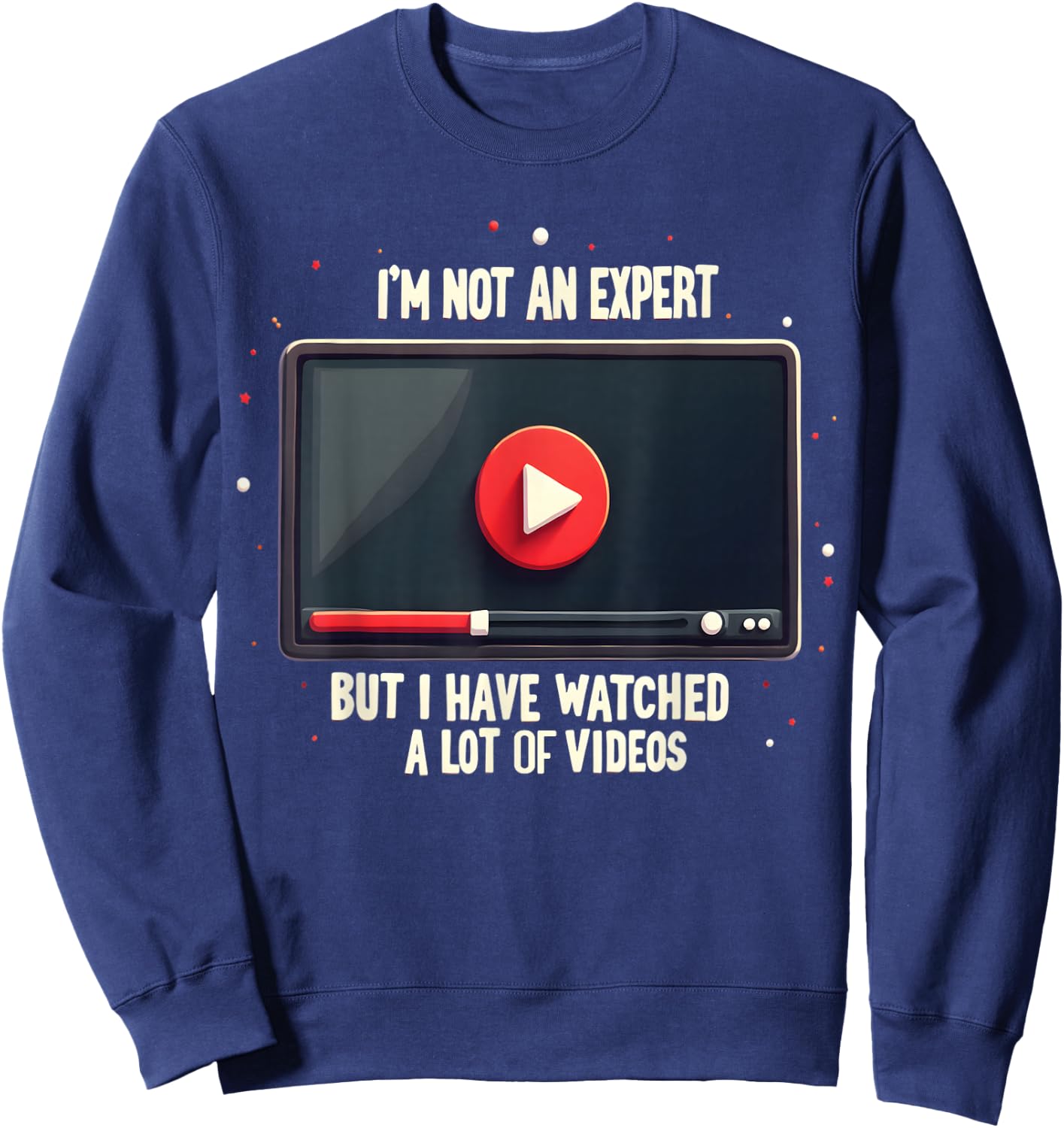 I'm Not An Expert But I Have Watched A Lot Of Videos Sweatshirt - Sweatshirt | Navy