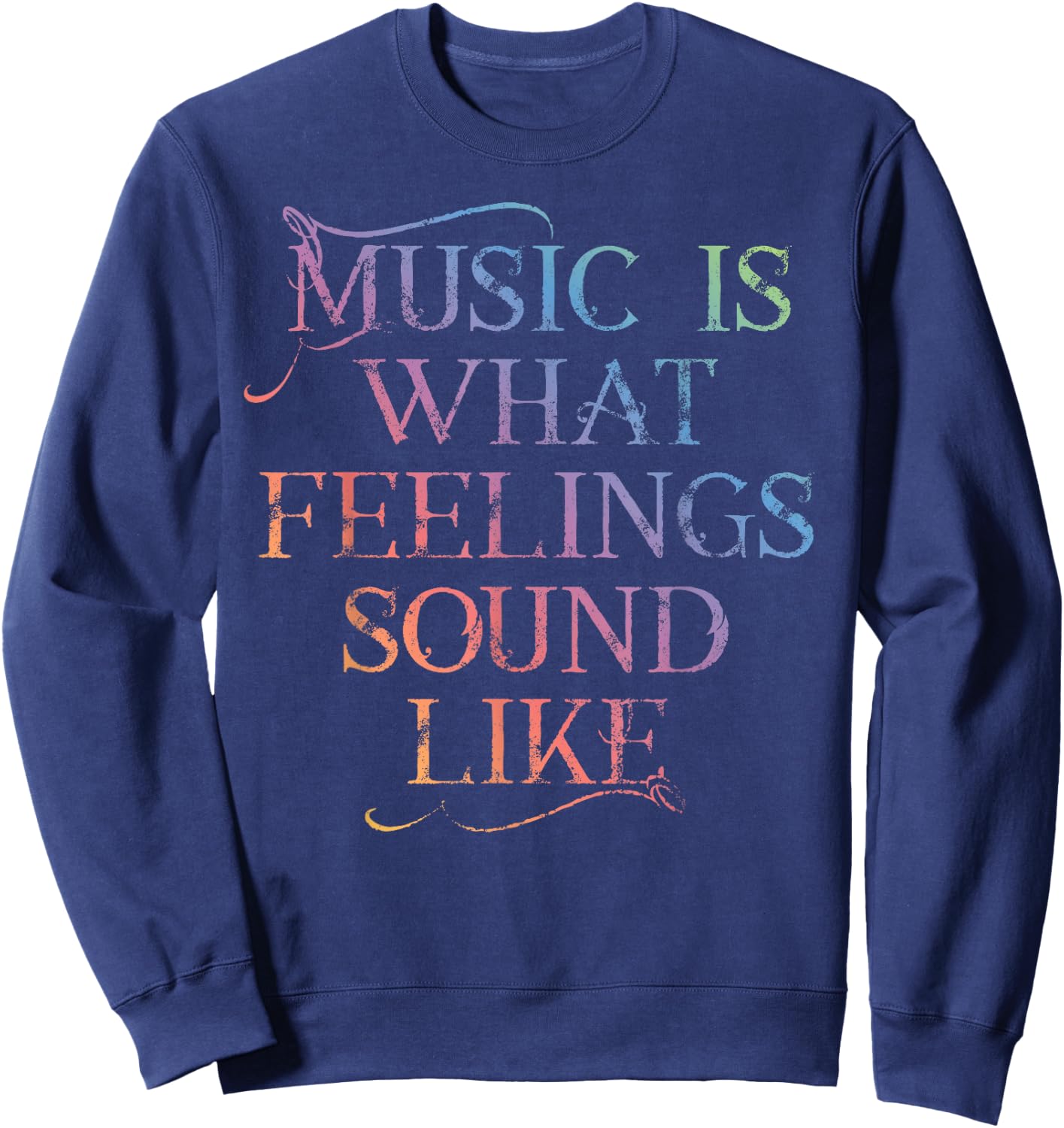 MUSIC IS WHAT FEELINGS SOUND LIKE Rainbow font Sweatshirt - Sweatshirt | Navy