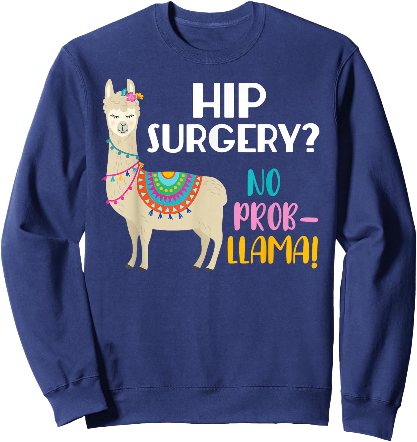 Hip Surgery No Prob-Llama Funny Hip Replacement Surgery Sweatshirt - Sweatshirt | Navy