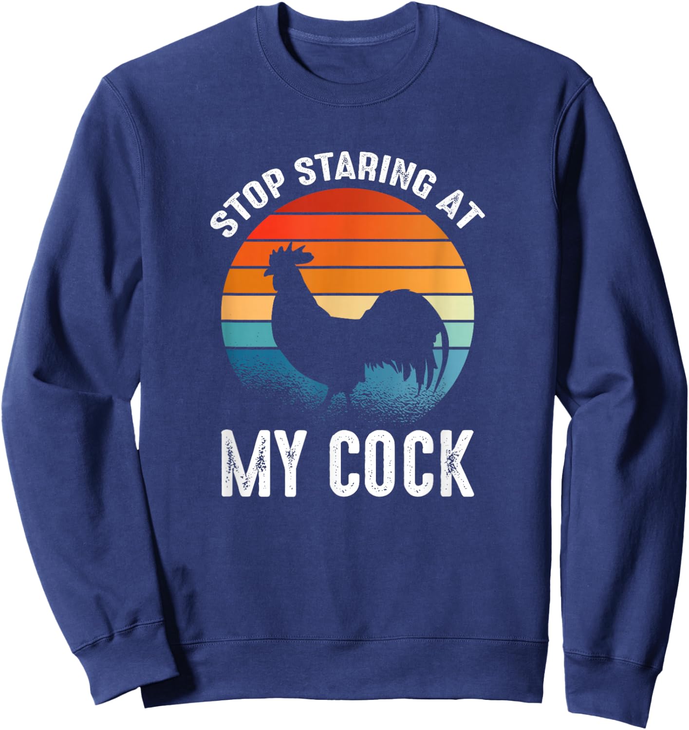 Funny Chicken Rooster Stop Staring At My Cock Sweatshirt - Sweatshirt | Navy
