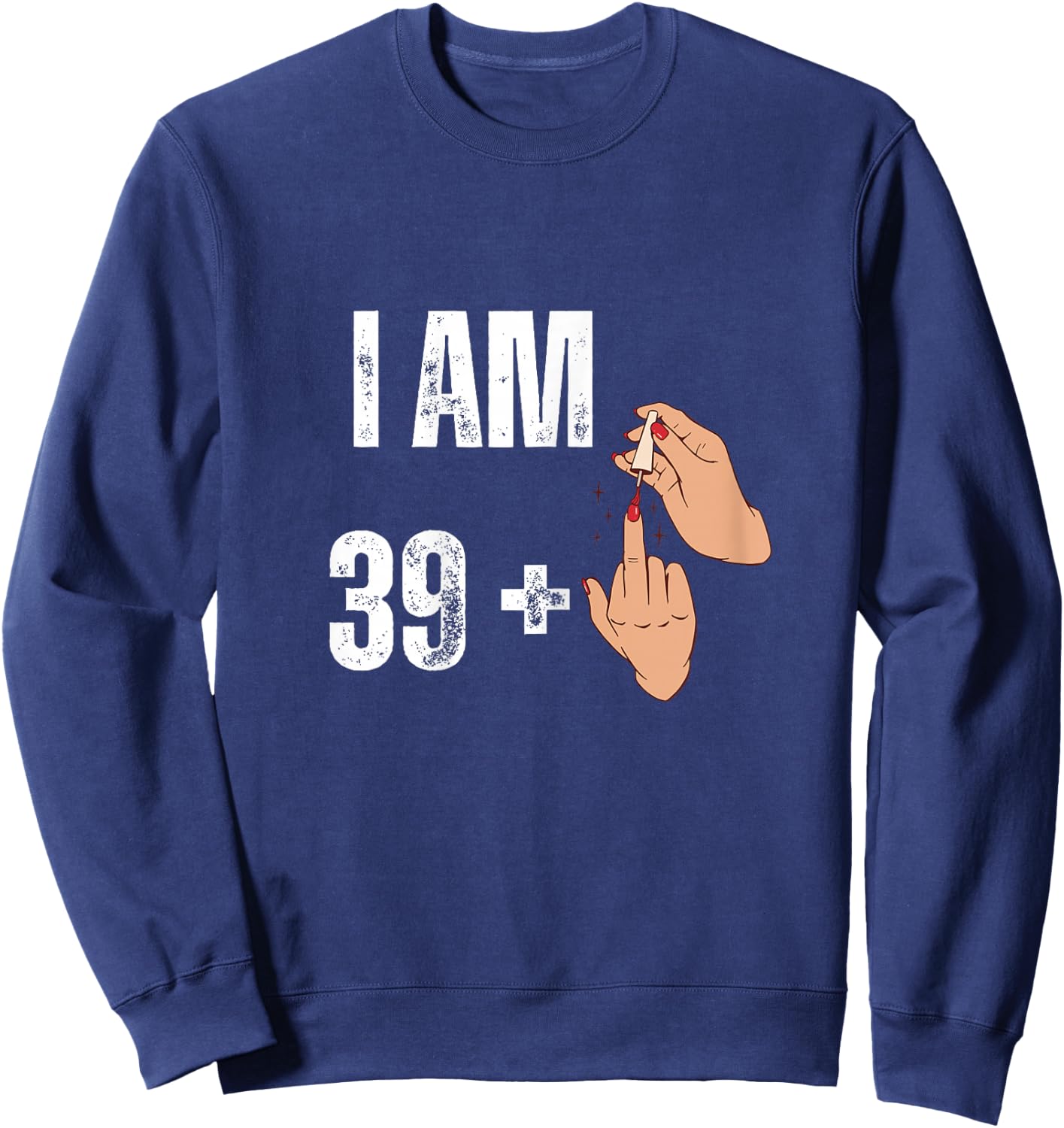 Women's I Am 39 Plus 1 - Funny Finger Polished Nail 40th Birthday , Black, Female X-Small Sweatshirt - Sweatshirt | Navy