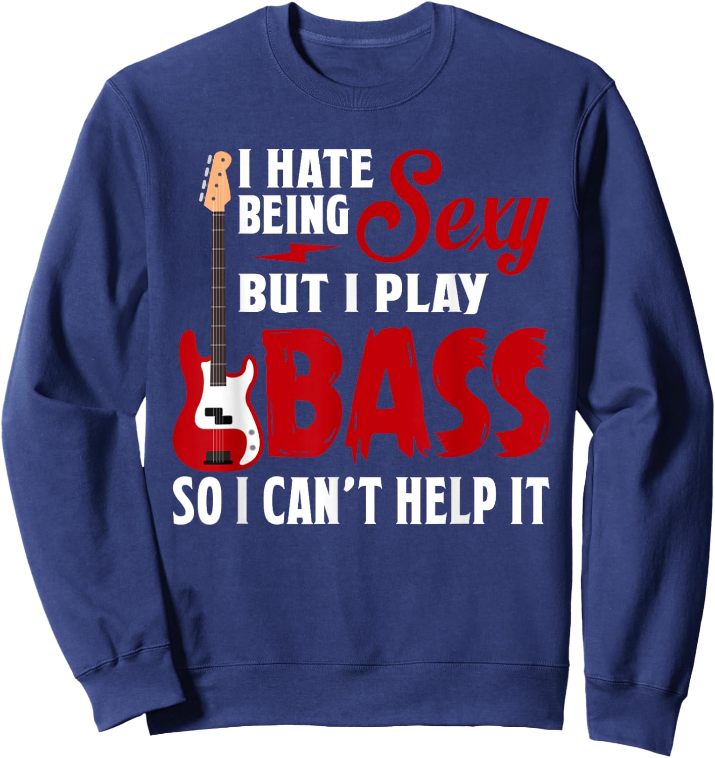 I Hate Being Sexy But I Play Guitar Bass So I Can't Help It Sweatshirt - Sweatshirt | Navy
