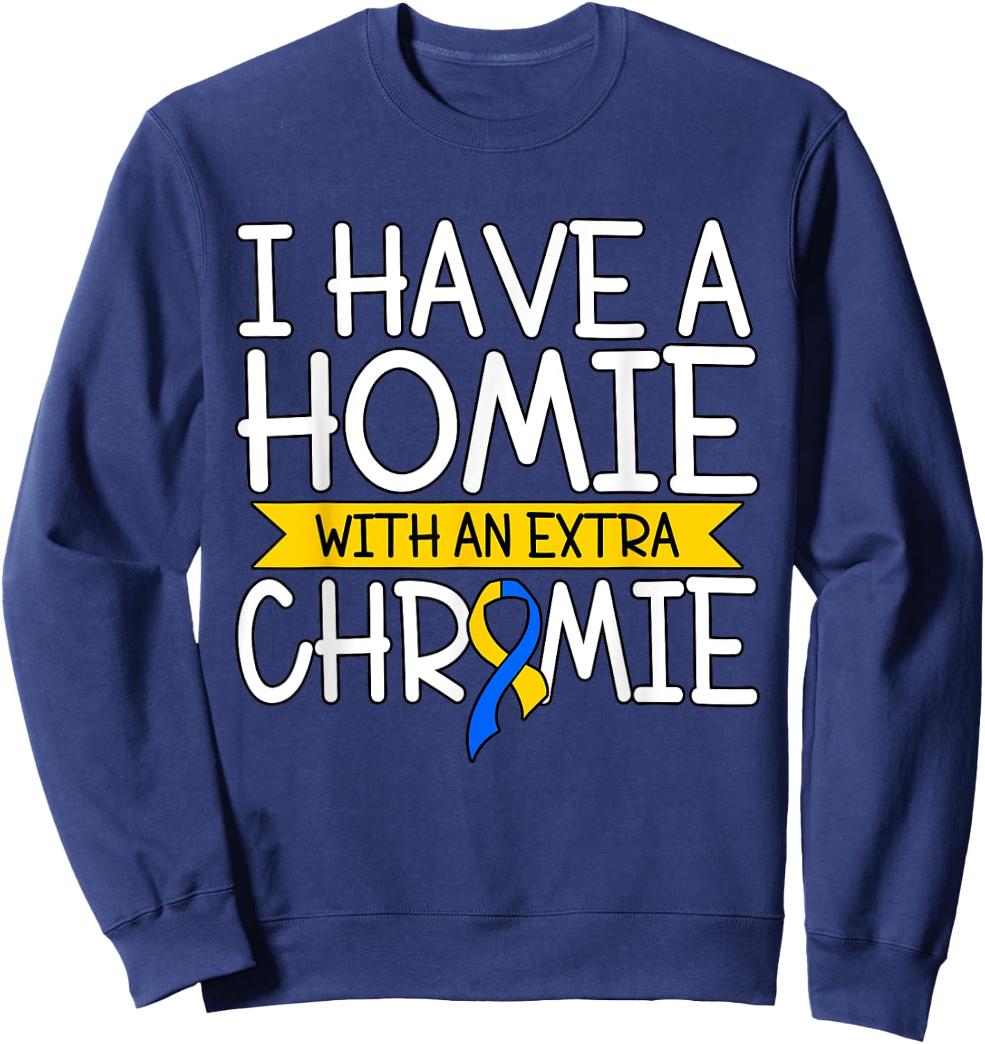 I Have A Homie With An Extra Chromie Sweatshirt - Sweatshirt | Navy