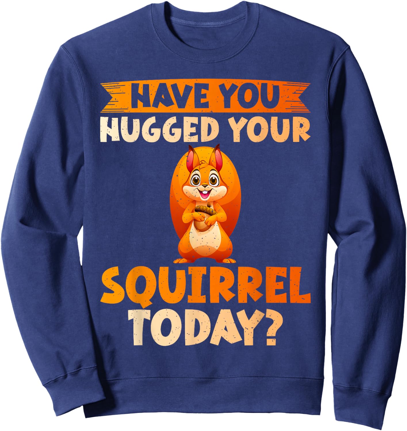 Have You Hugged Your Squirrel Today Squirrel Sweatshirt - Sweatshirt | Navy