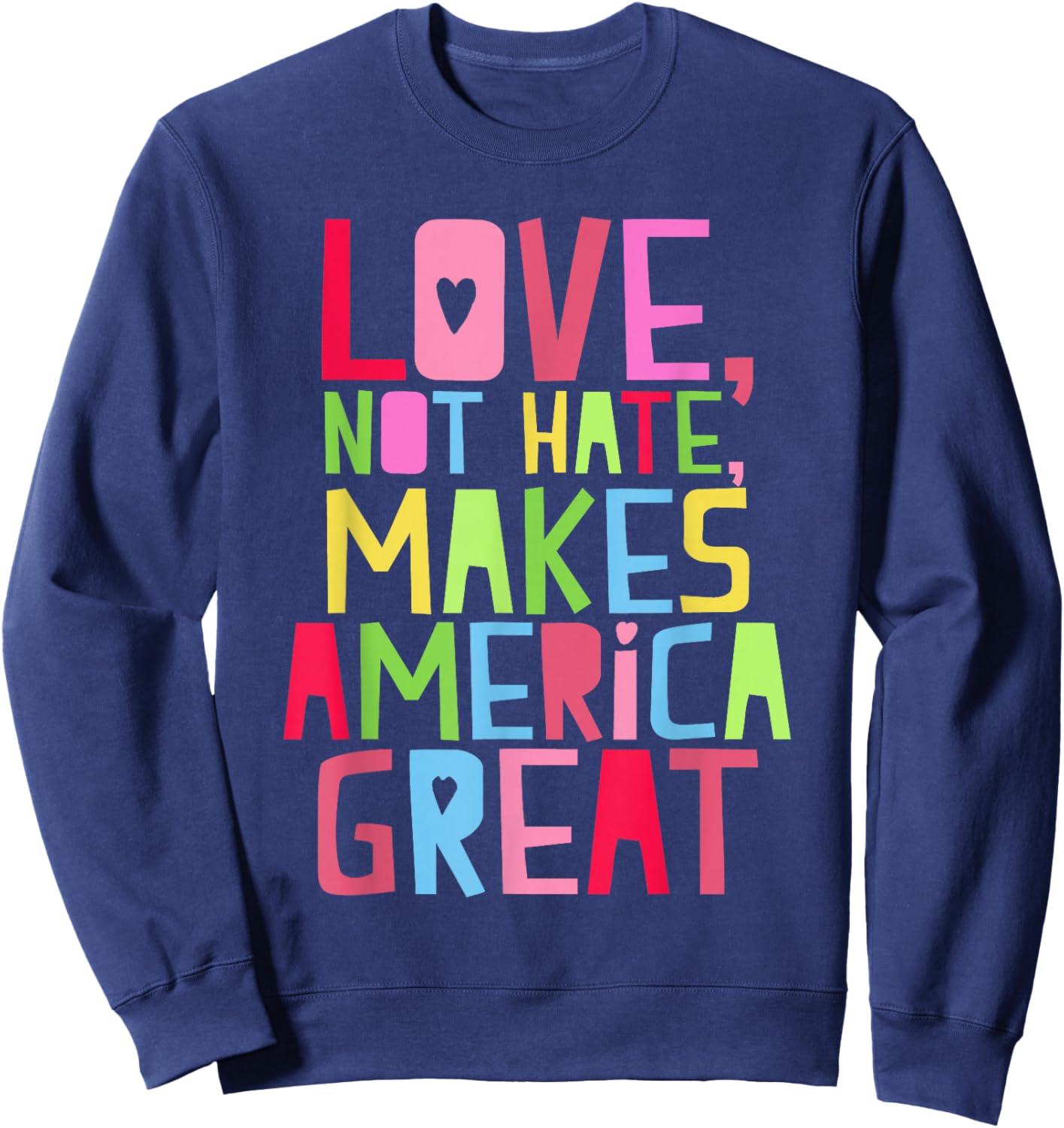 Love Not Hate Makes America Great Shirt Sweatshirt - Sweatshirt | Navy