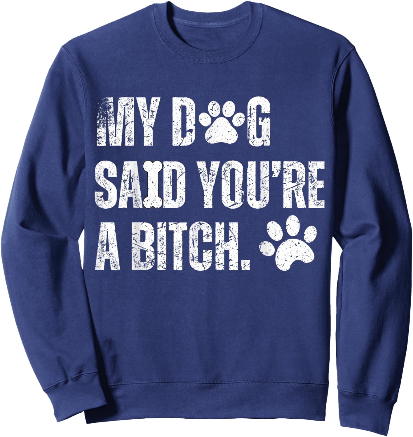 My Dog Said You're A Bitch Vintage Funny Dog Men Women Sweatshirt - Sweatshirt | Navy