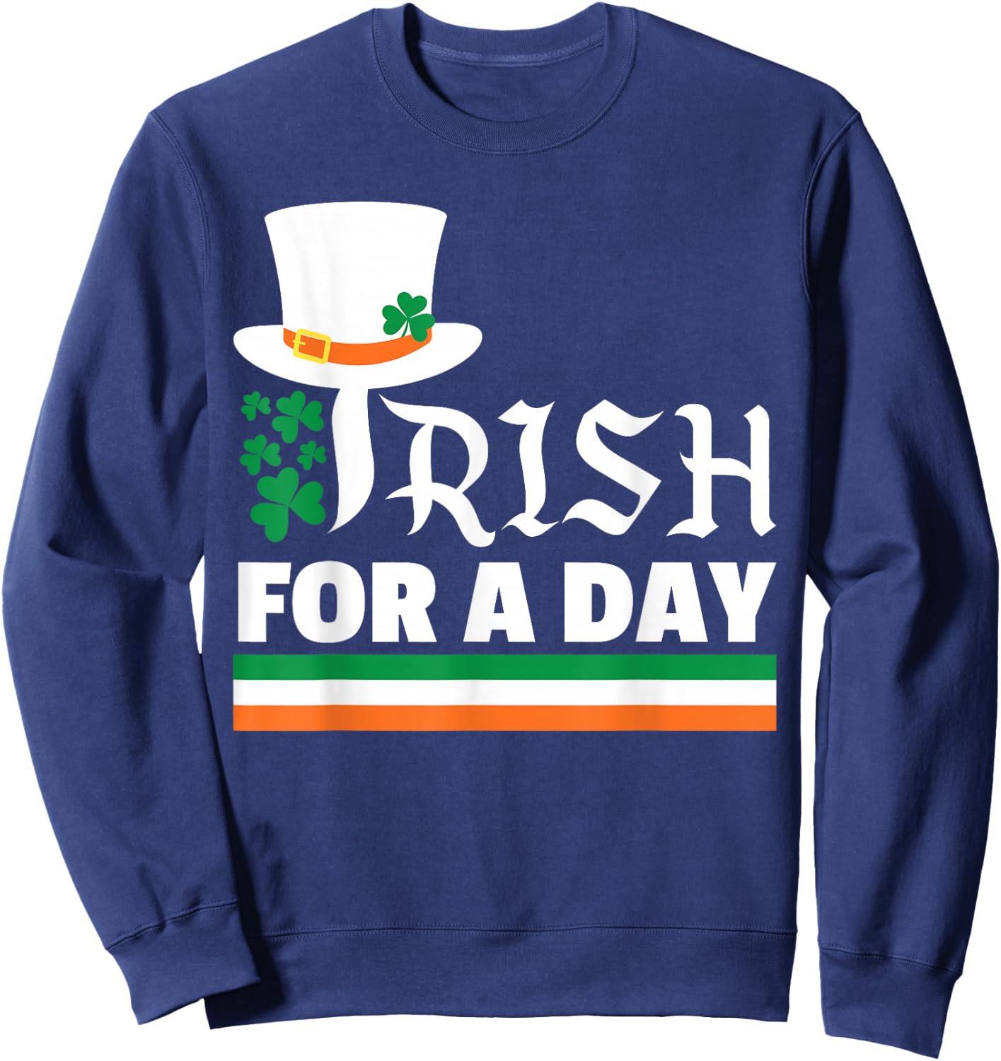 Irish for a Day Happy St. Patrick's Hat Erwachsene Männer Frauen Sweatshirt - Sweatshirt | Navy