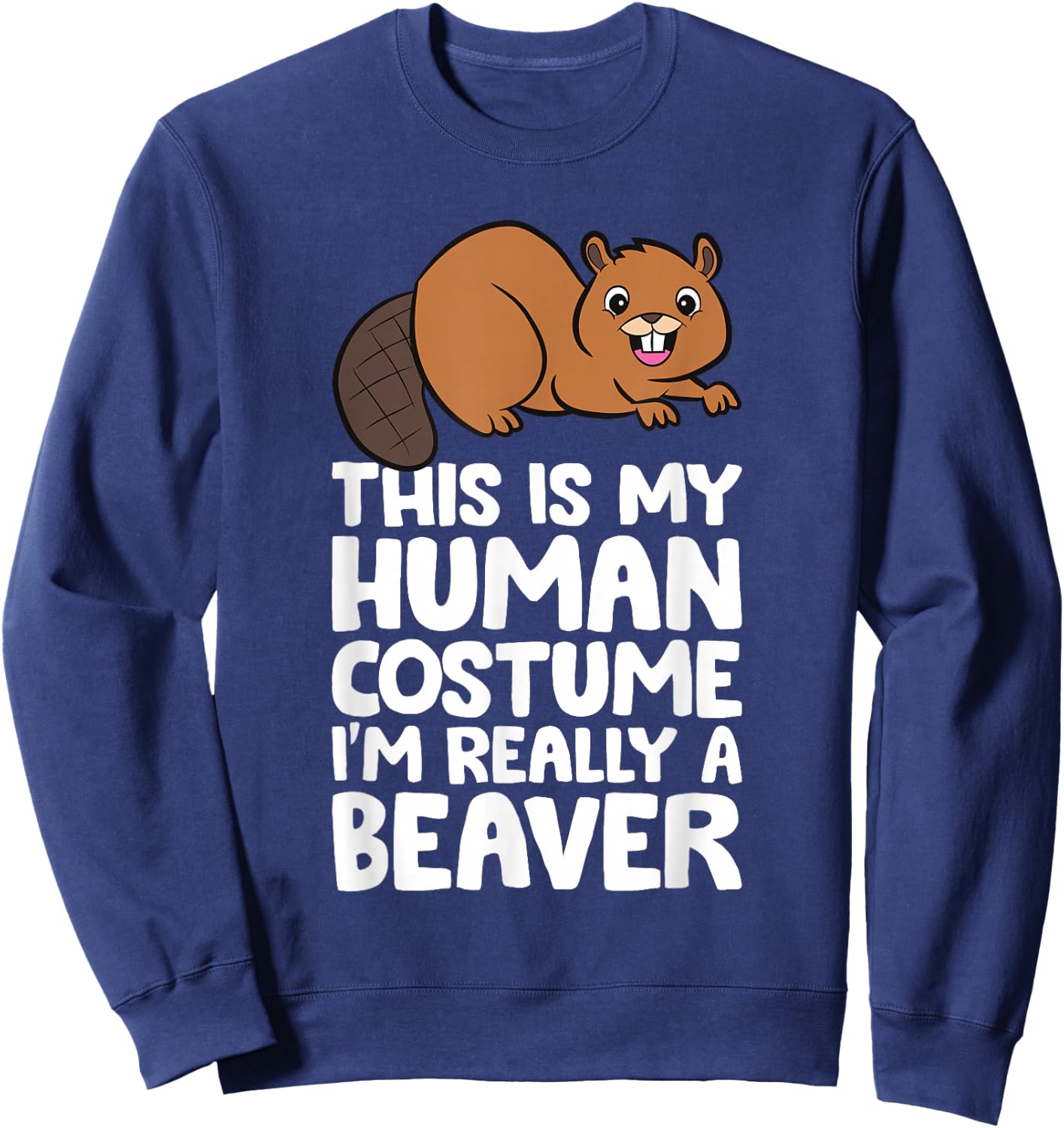 This Is My Human Costume I'm Really A Beaver Sweatshirt - Sweatshirt | Navy