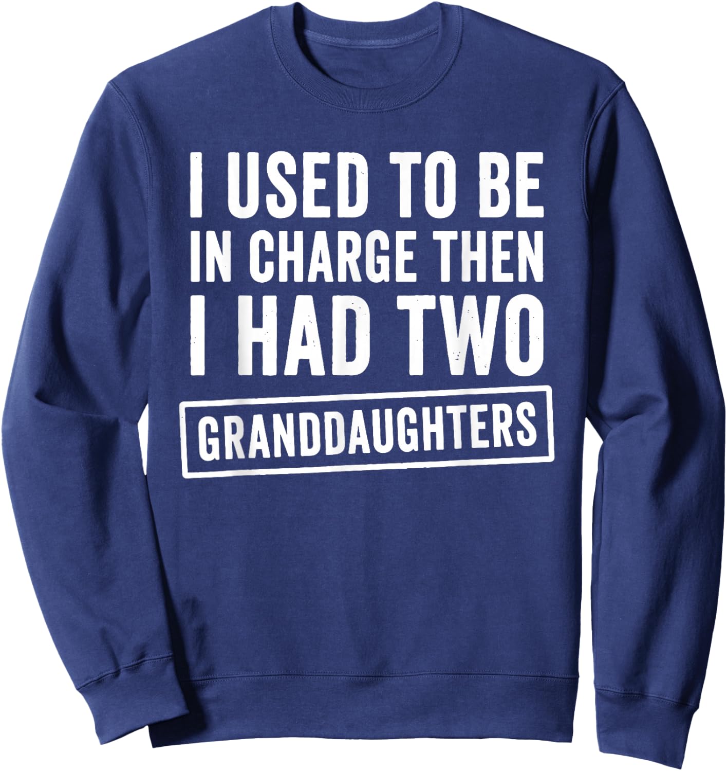 I Used to Be in Charge Then I Had 2 Granddaughters Sweatshirt - Sweatshirt | Navy