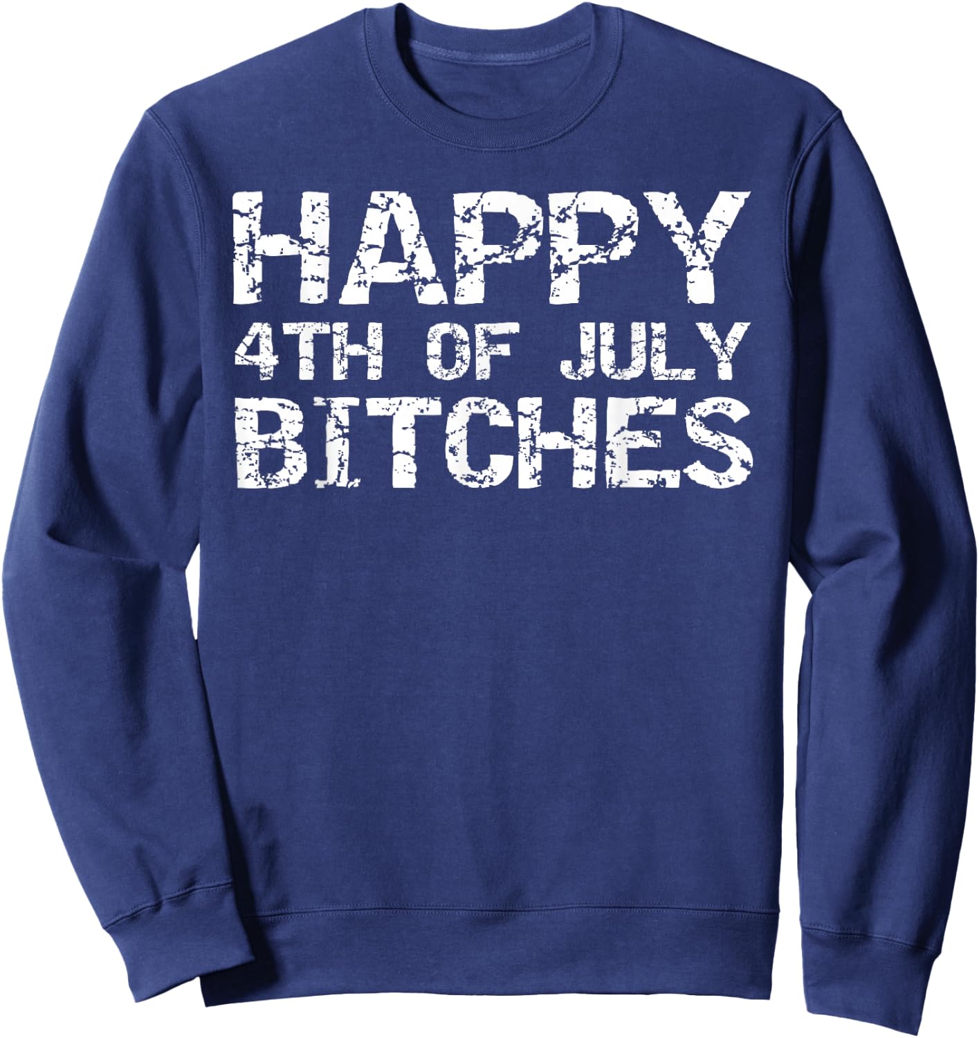 Happy 4th of July Bitches American Independence Gag Gift Sweatshirt - Sweatshirt | Navy