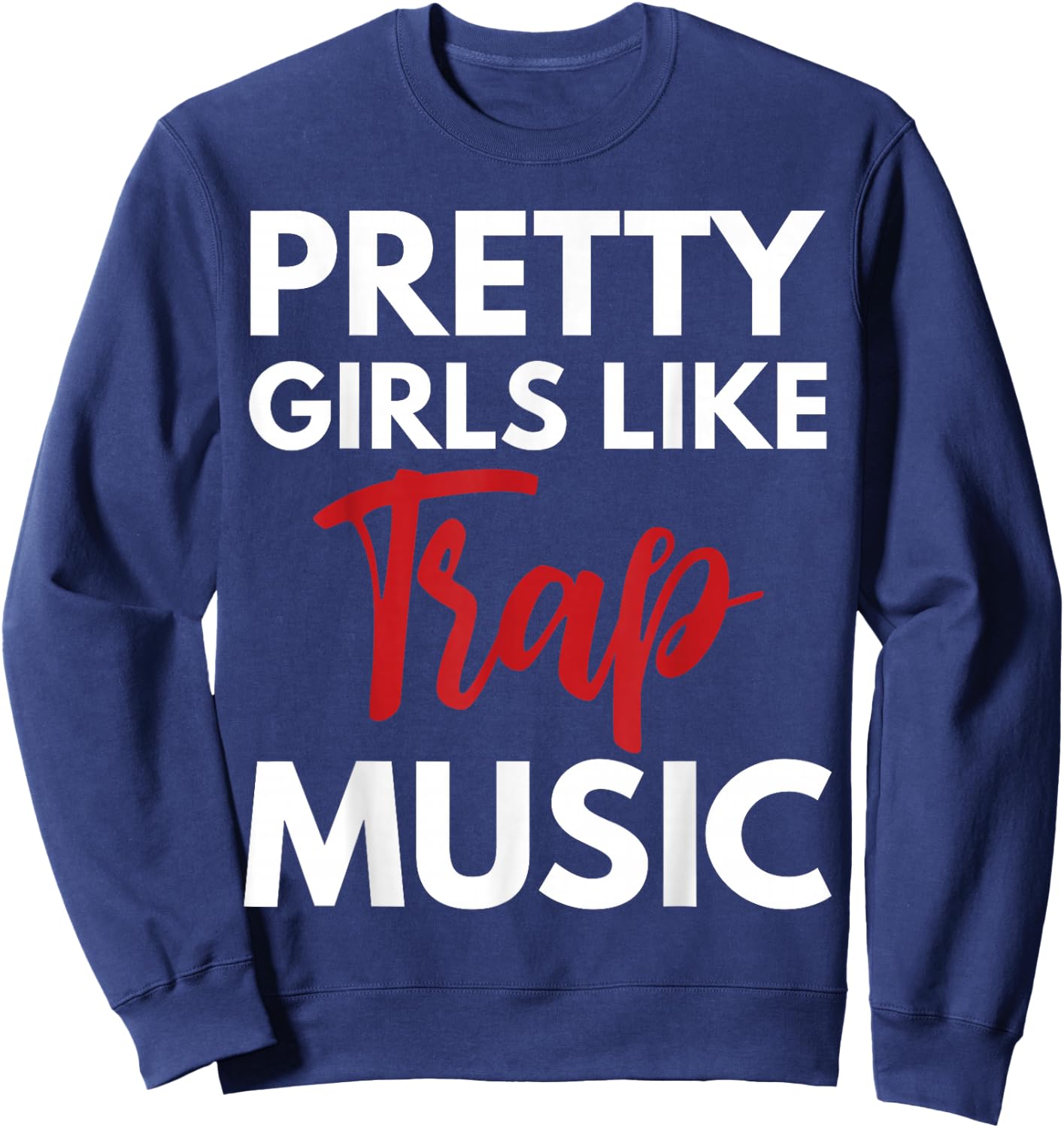 Trap Music Gift Pretty Girls Like Trap Music Small Sweatshirt - Sweatshirt | Navy