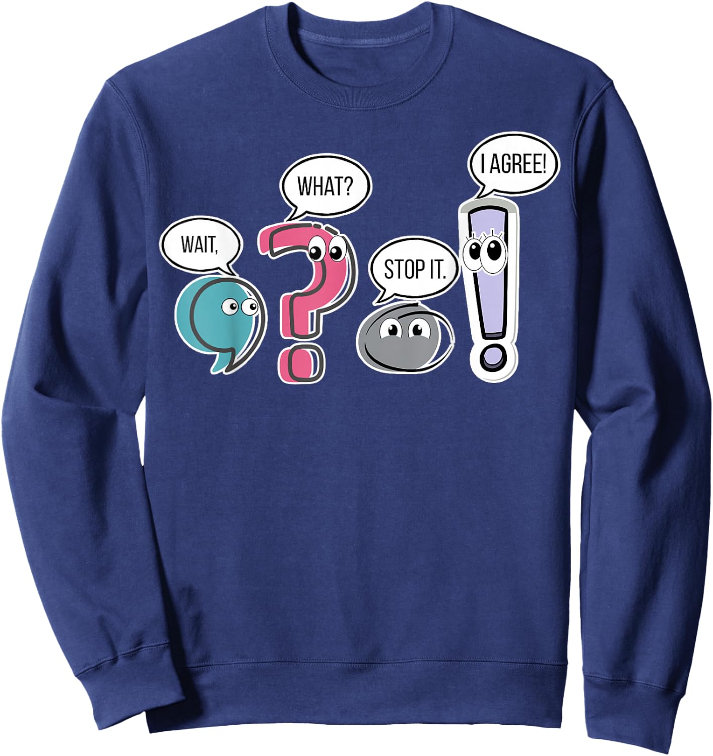 Funny Grammar teacher, Wait What Stop It I Agree Funny Women Sweatshirt - Sweatshirt | Navy