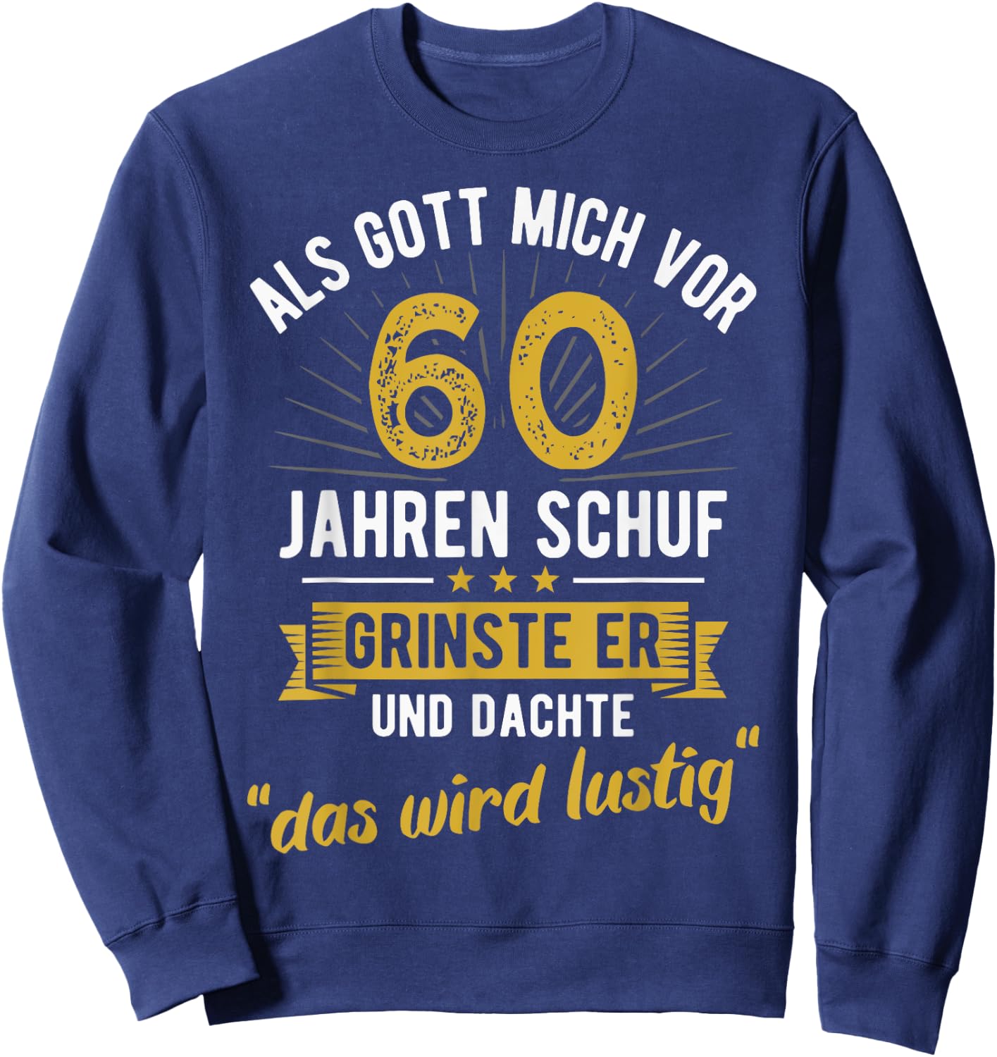 60th Birthday with German Text "Als Gott mich vor 60 Jahre schuf" [, black Sweatshirt - Sweatshirt | Navy
